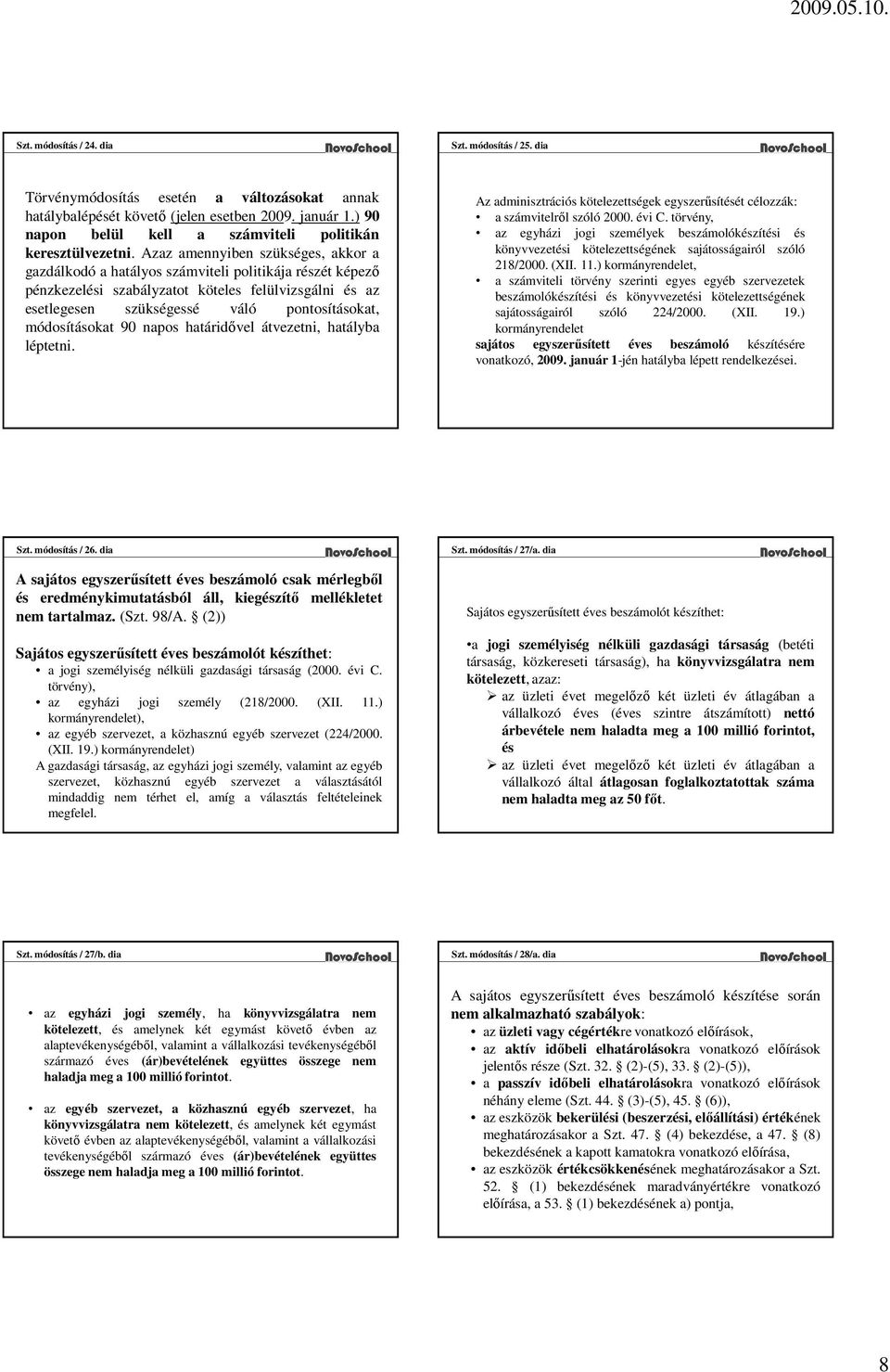 Azaz amennyiben szükséges, akkor a gazdálkodó a hatályos számviteli politikája részét képező pénzkezelési szabályzatot köteles felülvizsgálni és az esetlegesen szükségessé váló pontosításokat,