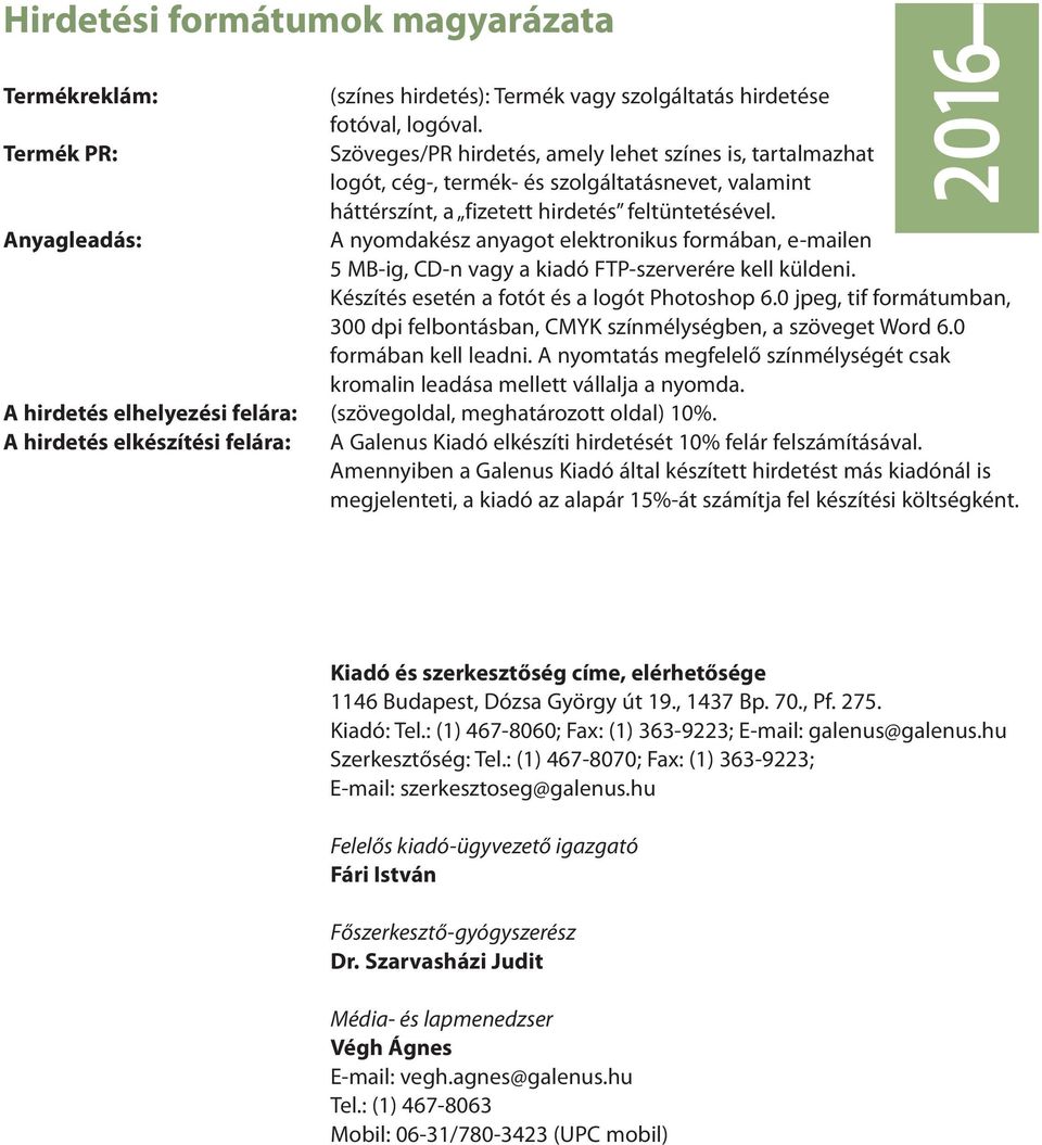 anyagleadás: A nyomdakész anyagot elektronikus formában, e-mailen 5 MB-ig, CD-n vagy a kiadó FTP-szerverére kell küldeni. Készítés esetén a fotót és a logót Photoshop 6.