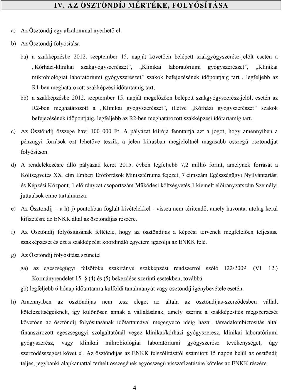 befejezésének időpontjáig tart, legfeljebb az R1-ben meghatározott szakképzési időtartamig tart, bb) a szakképzésbe 2012. szeptember 15.
