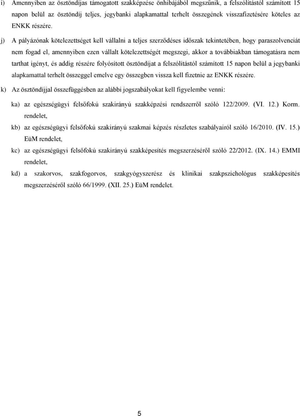 j) A pályázónak kötelezettséget kell vállalni a teljes szerződéses időszak tekintetében, hogy paraszolvenciát nem fogad el, amennyiben ezen vállalt kötelezettségét megszegi, akkor a továbbiakban