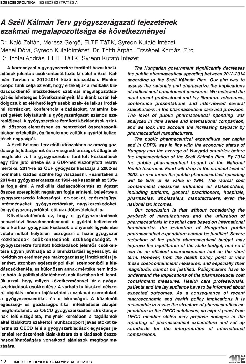 inotai andrás, elte tátk, syreon Kutató intézet a kormányzat a gyógyszerekre fordított hazai közkiadások jelentős csökkentését tűzte ki célul a széll kál - mán tervben a 2012-2014 közti időszakban.