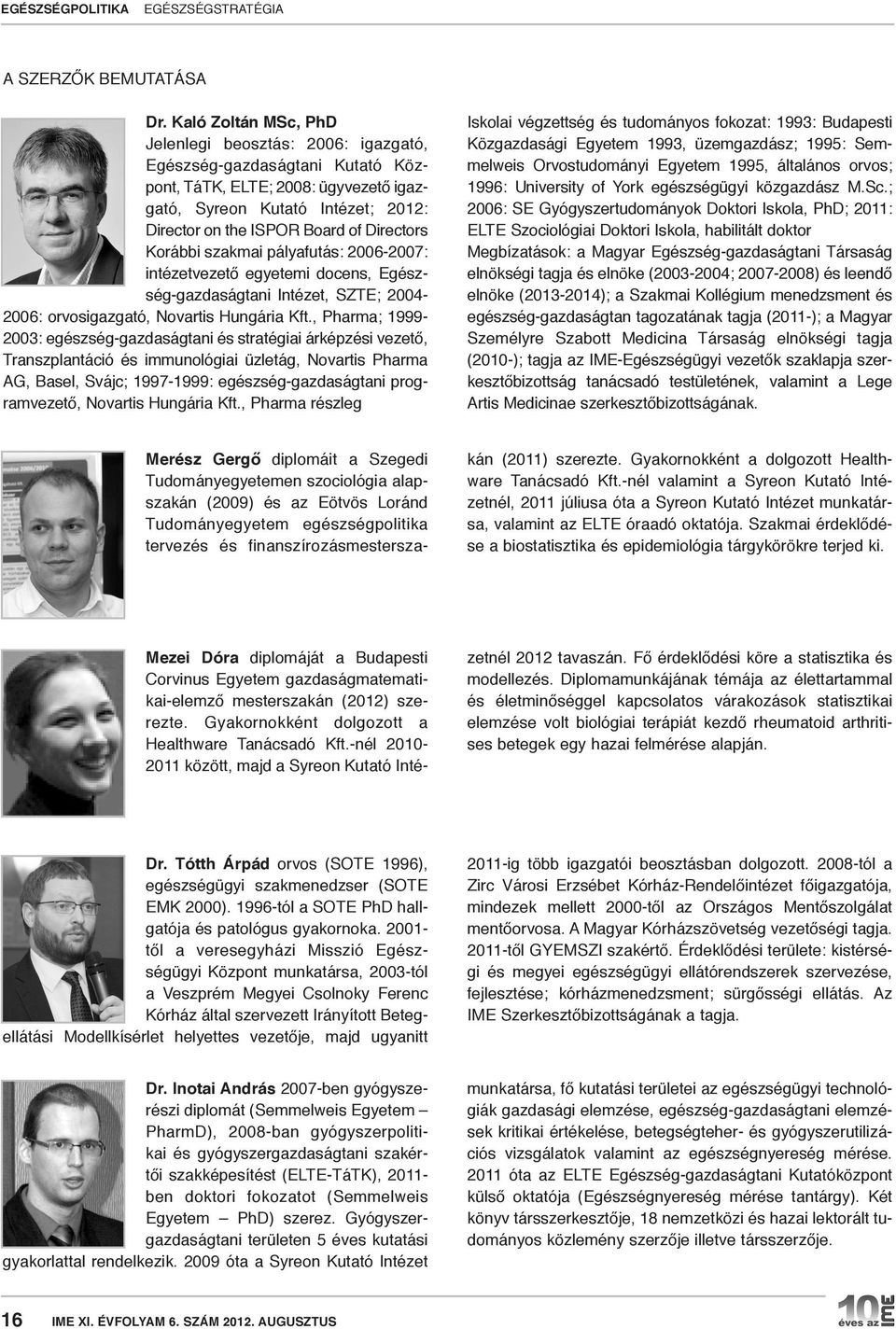 Directors Korábbi szakmai pályafutás: 2006-2007: intézetvezető egyetemi docens, egész - ség-gazdaságtani intézet, szte; 2004-2006: orvosigazgató, Novartis Hungária Kft.