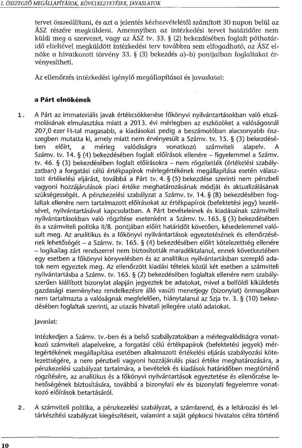 (2) bekezdésében foglalt póthatáridő elteltével megküldött intézkedési terv továbbra sem elfogadható, az ÁSZ elnöke a hivatkozott törvény 33. (3) bekezdés a)-b) pontjaiban foglaltakat érvényesítheti.