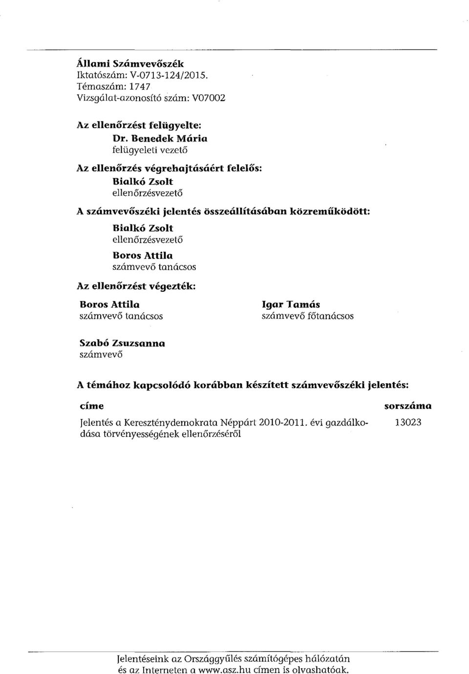 ellenőrzésvezető Boros Attila számvevő tanácsos Az ellenőrzést végezték: Boros Attila számvevő tanácsos Igar Tamás számvevő főtanácsos Szabó Zsuzsanna számvevő A témához kapcsolódó