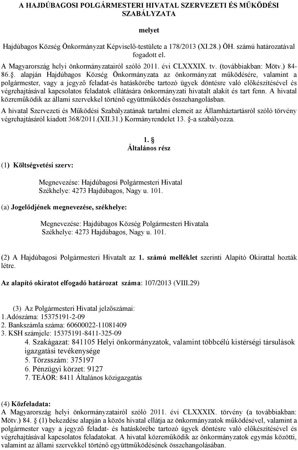 . alapján Hajdúbagos Község Önkormányzata az önkormányzat működésére, valamint a polgármester, vagy a jegyző feladat-és hatáskörébe tartozó ügyek döntésre való előkészítésével és végrehajtásával