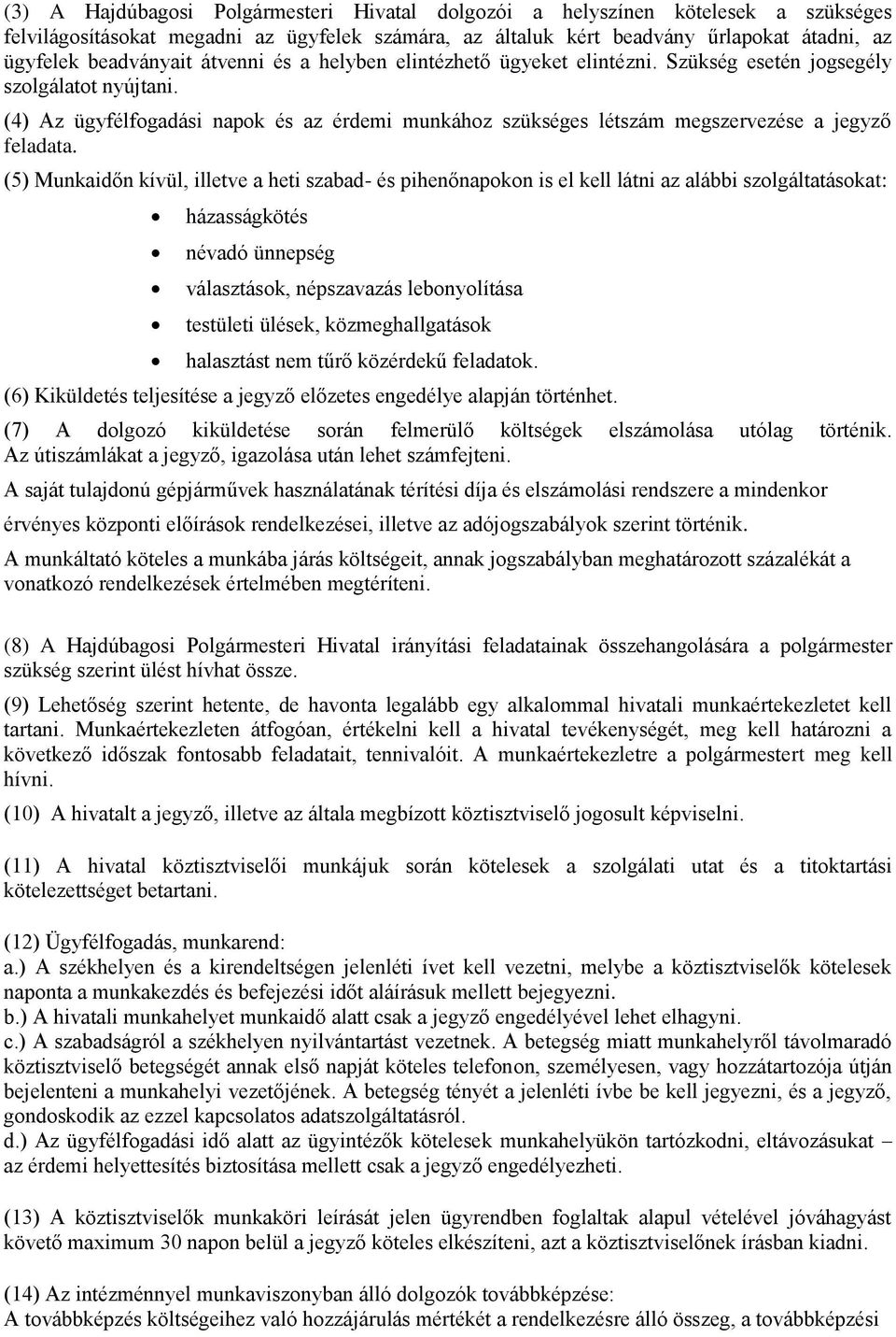 (5) Munkaidőn kívül, illetve a heti szabad- és pihenőnapokon is el kell látni az alábbi szolgáltatásokat: házasságkötés névadó ünnepség választások, népszavazás lebonyolítása testületi ülések,