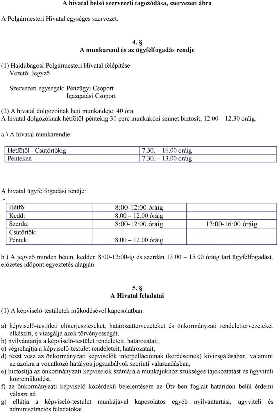 A munkarend és az ügyfélfogadás rendje (2) A hivatal dolgozóinak heti munkaideje: 40 óra. A hivatal dolgozóknak hétfőtől-péntekig 30 perc munkaközi szünet biztosít, 12.00 12.30 óráig. a.) A hivatal munkarendje: Hétfőtől - Csütörtökig Pénteken 7.