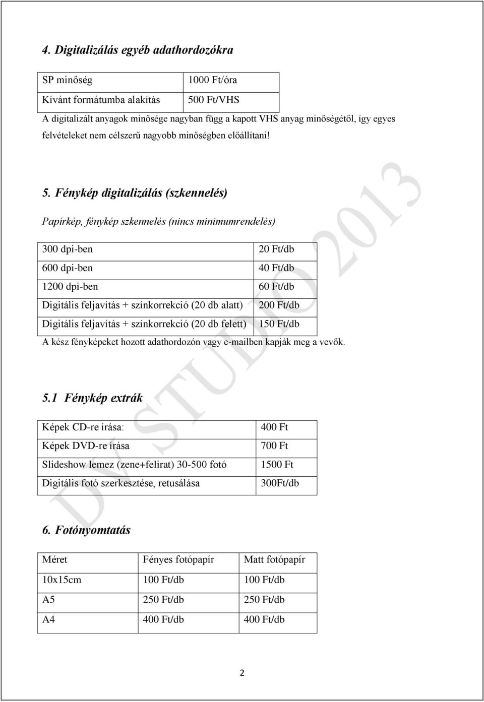 Fénykép digitalizálás (szkennelés) Papírkép, fénykép szkennelés (nincs minimumrendelés) 300 dpi-ben 20 Ft/db 600 dpi-ben 40 Ft/db 1200 dpi-ben 60 Ft/db Digitális feljavítás + színkorrekció (20 db