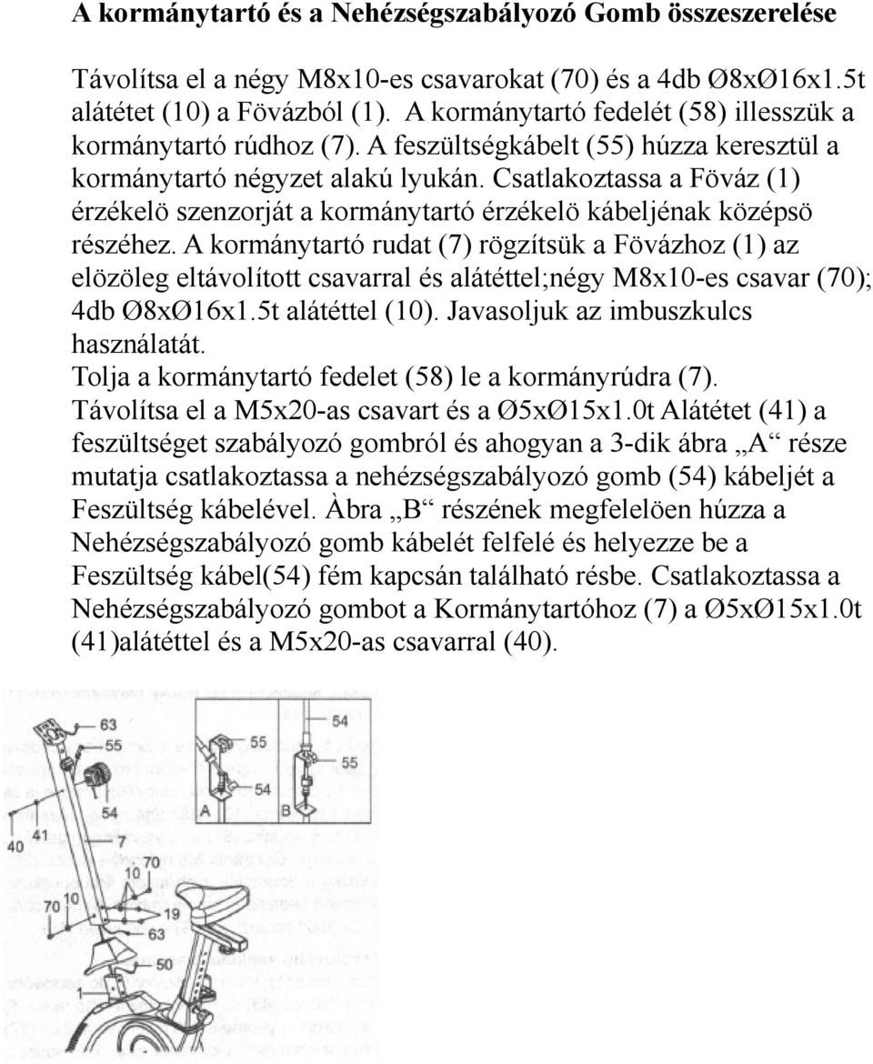 Csatlakoztassa a Föváz (1) érzékelö szenzorját a kormánytartó érzékelö kábeljénak középsö részéhez.