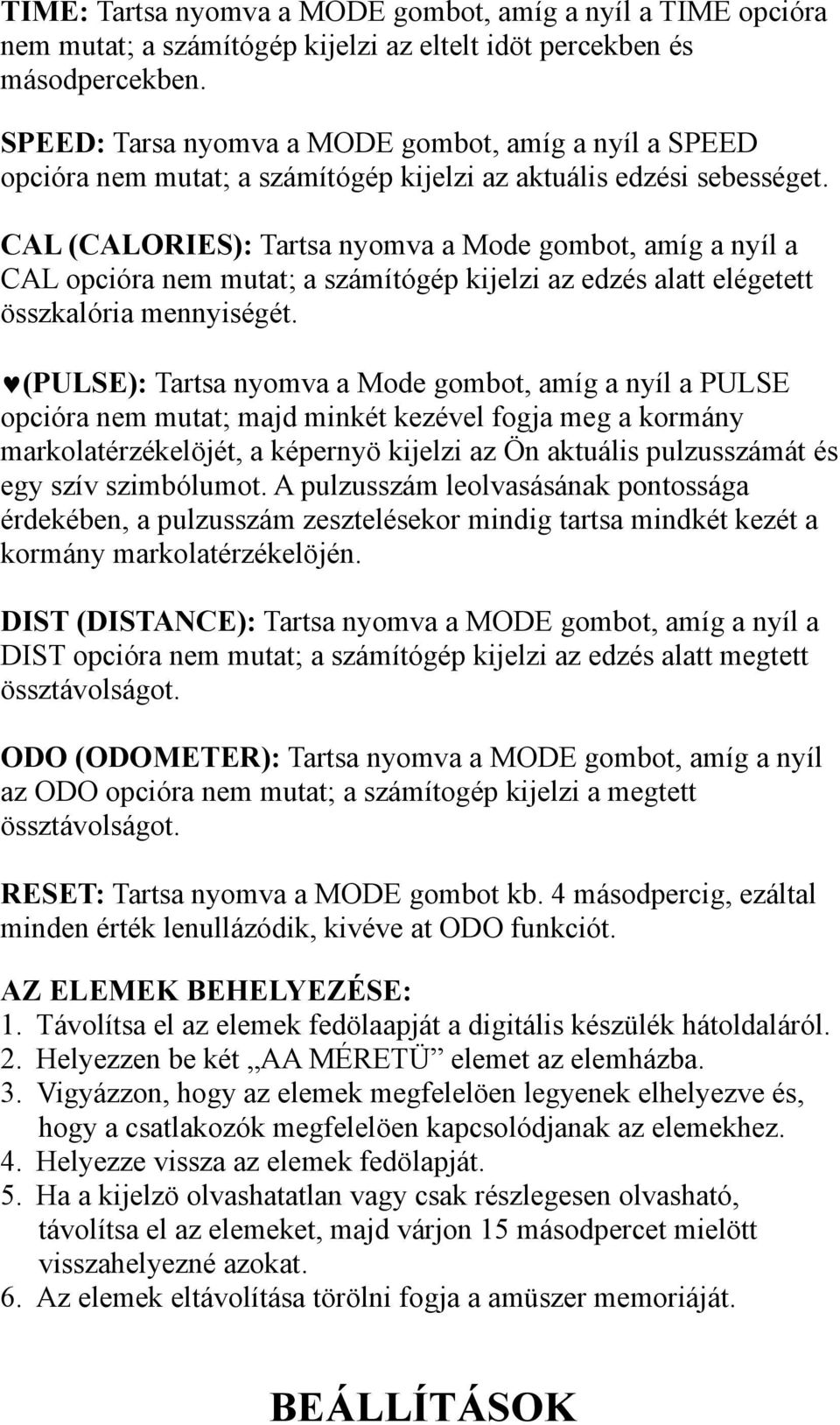 CAL (CALORIES): Tartsa nyomva a Mode gombot, amíg a nyíl a CAL opcióra nem mutat; a számítógép kijelzi az edzés alatt elégetett összkalória mennyiségét.