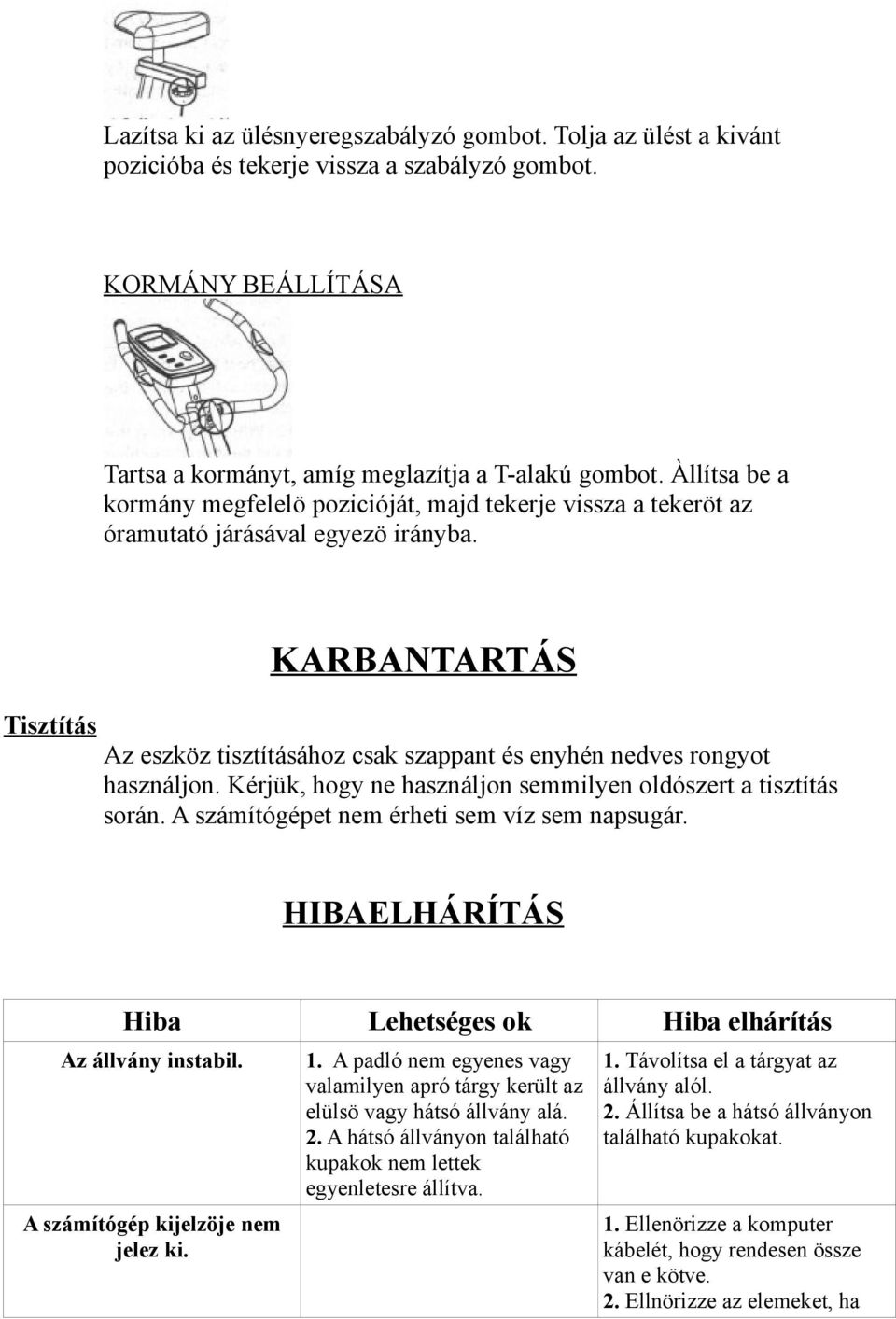 Tisztítás KARBANTARTÁS Az eszköz tisztításához csak szappant és enyhén nedves rongyot használjon. Kérjük, hogy ne használjon semmilyen oldószert a tisztítás során.