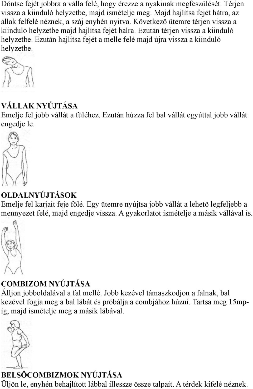 Ezután hajlítsa fejét a melle felé majd újra vissza a kiinduló helyzetbe. VÁLLAK NYÚJTÁSA Emelje fel jobb vállát a füléhez. Ezután húzza fel bal vállát egyúttal jobb vállát engedje le.