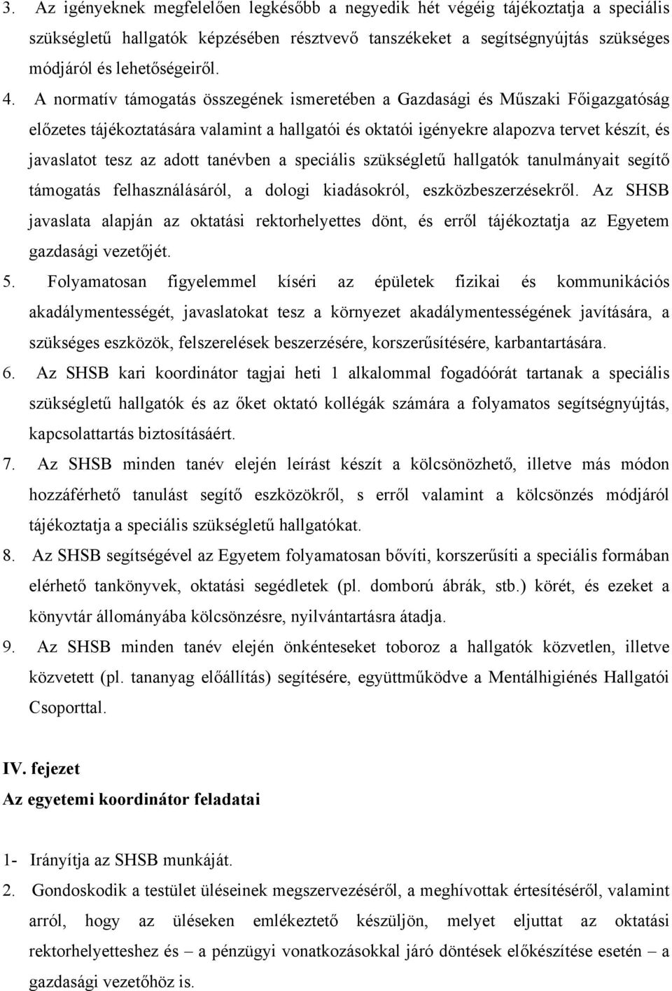tanévben a speciális szükségletű hallgatók tanulmányait segítő támogatás felhasználásáról, a dologi kiadásokról, eszközbeszerzésekről.