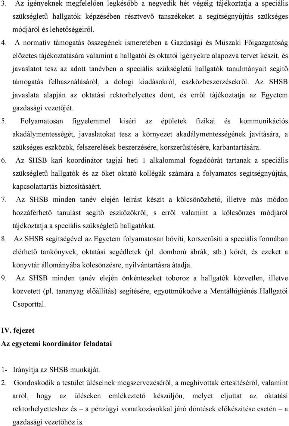 tanévben a speciális szükségletű hallgatók tanulmányait segítő támogatás felhasználásáról, a dologi kiadásokról, eszközbeszerzésekről.