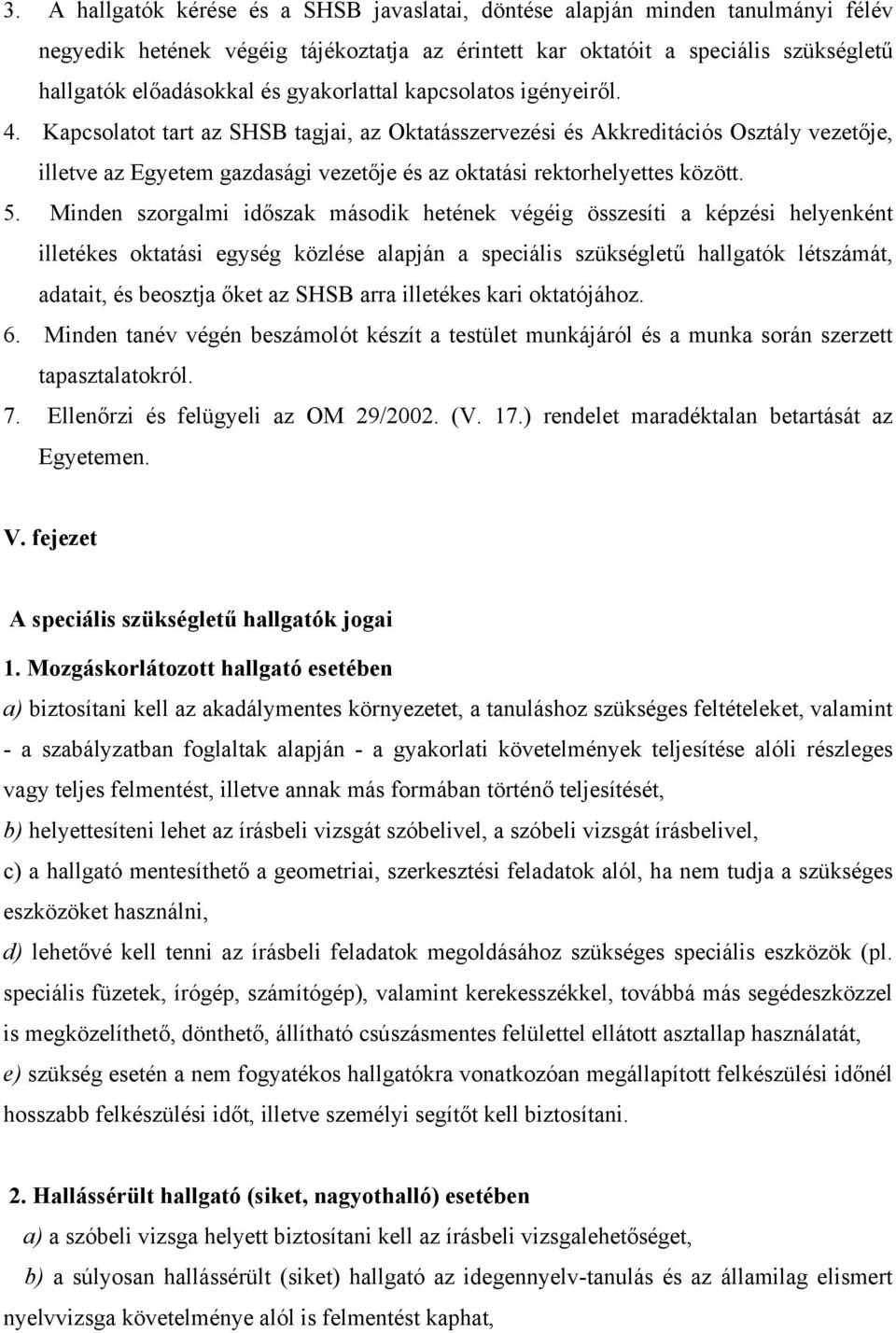 Kapcsolatot tart az SHSB tagjai, az Oktatásszervezési és Akkreditációs Osztály vezetője, illetve az Egyetem gazdasági vezetője és az oktatási rektorhelyettes között. 5.