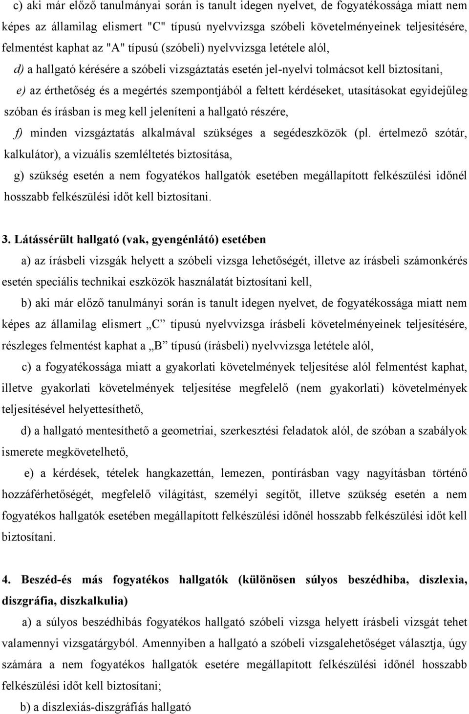 kérdéseket, utasításokat egyidejűleg szóban és írásban is meg kell jeleníteni a hallgató részére, f) minden vizsgáztatás alkalmával szükséges a segédeszközök (pl.