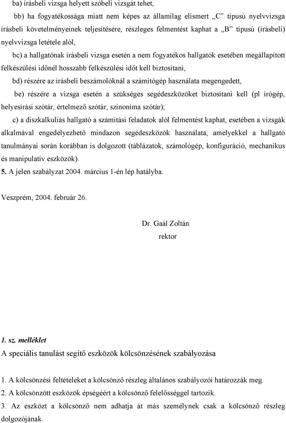 biztosítani, bd) részére az írásbeli beszámolóknál a számítógép használata megengedett, be) részére a vizsga esetén a szükséges segédeszközöket biztosítani kell (pl írógép, helyesírási szótár,