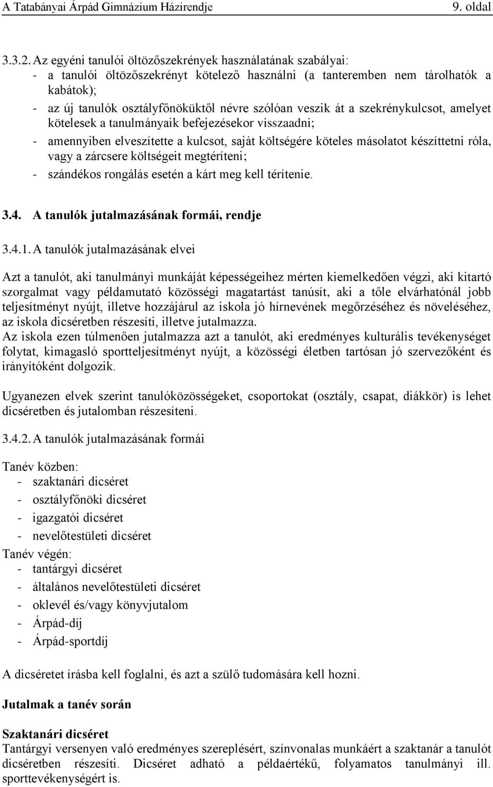 veszik át a szekrénykulcsot, amelyet kötelesek a tanulmányaik befejezésekor visszaadni; - amennyiben elveszítette a kulcsot, saját költségére köteles másolatot készíttetni róla, vagy a zárcsere