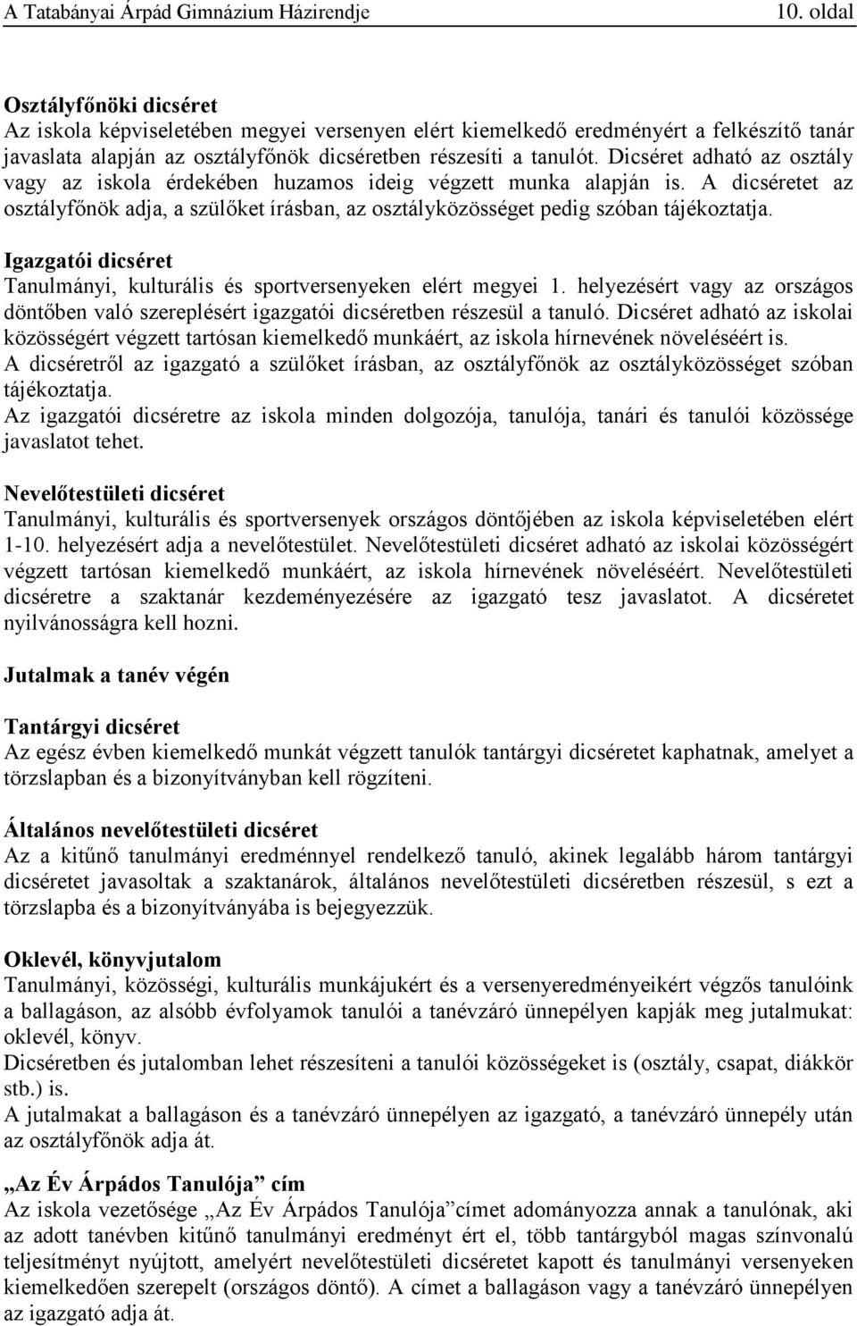 Igazgatói dicséret Tanulmányi, kulturális és sportversenyeken elért megyei 1. helyezésért vagy az országos döntőben való szereplésért igazgatói dicséretben részesül a tanuló.