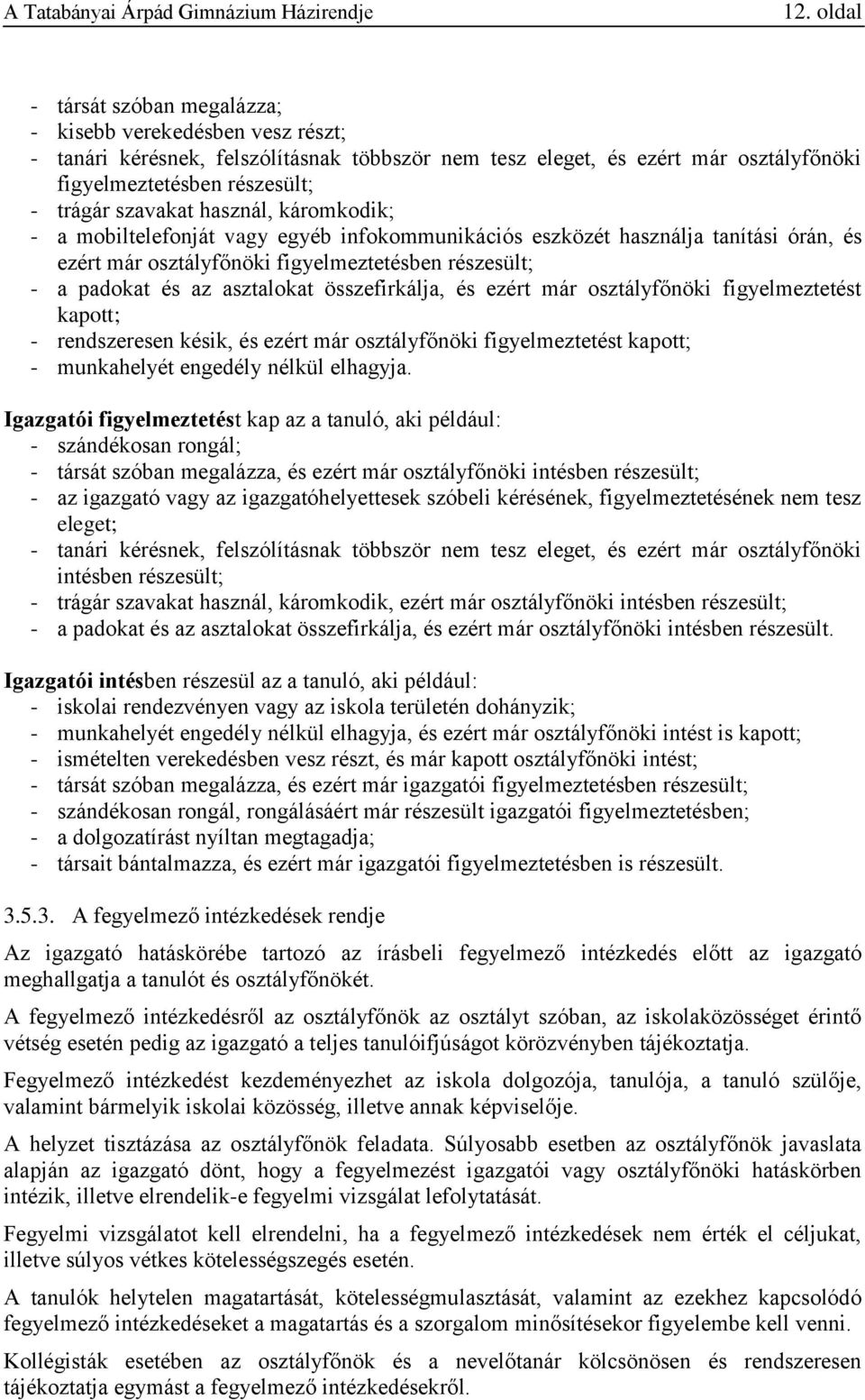összefirkálja, és ezért már osztályfőnöki figyelmeztetést kapott; - rendszeresen késik, és ezért már osztályfőnöki figyelmeztetést kapott; - munkahelyét engedély nélkül elhagyja.