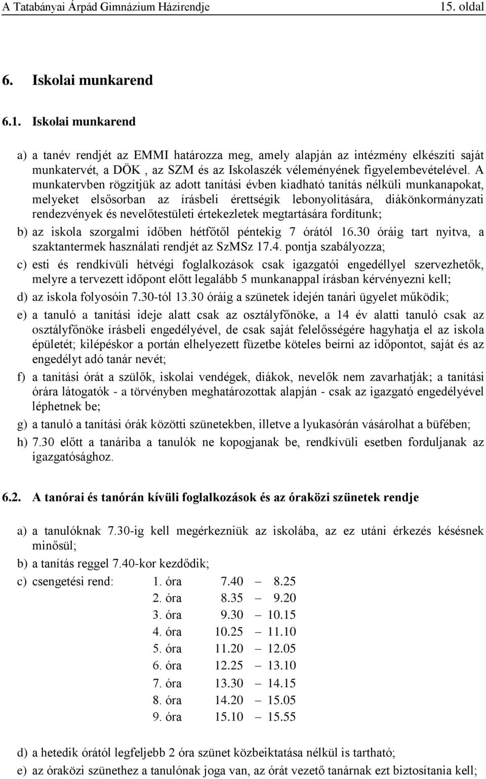 értekezletek megtartására fordítunk; b) az iskola szorgalmi időben hétfőtől péntekig 7 órától 16.30 óráig tart nyitva, a szaktantermek használati rendjét az SzMSz 17.4.
