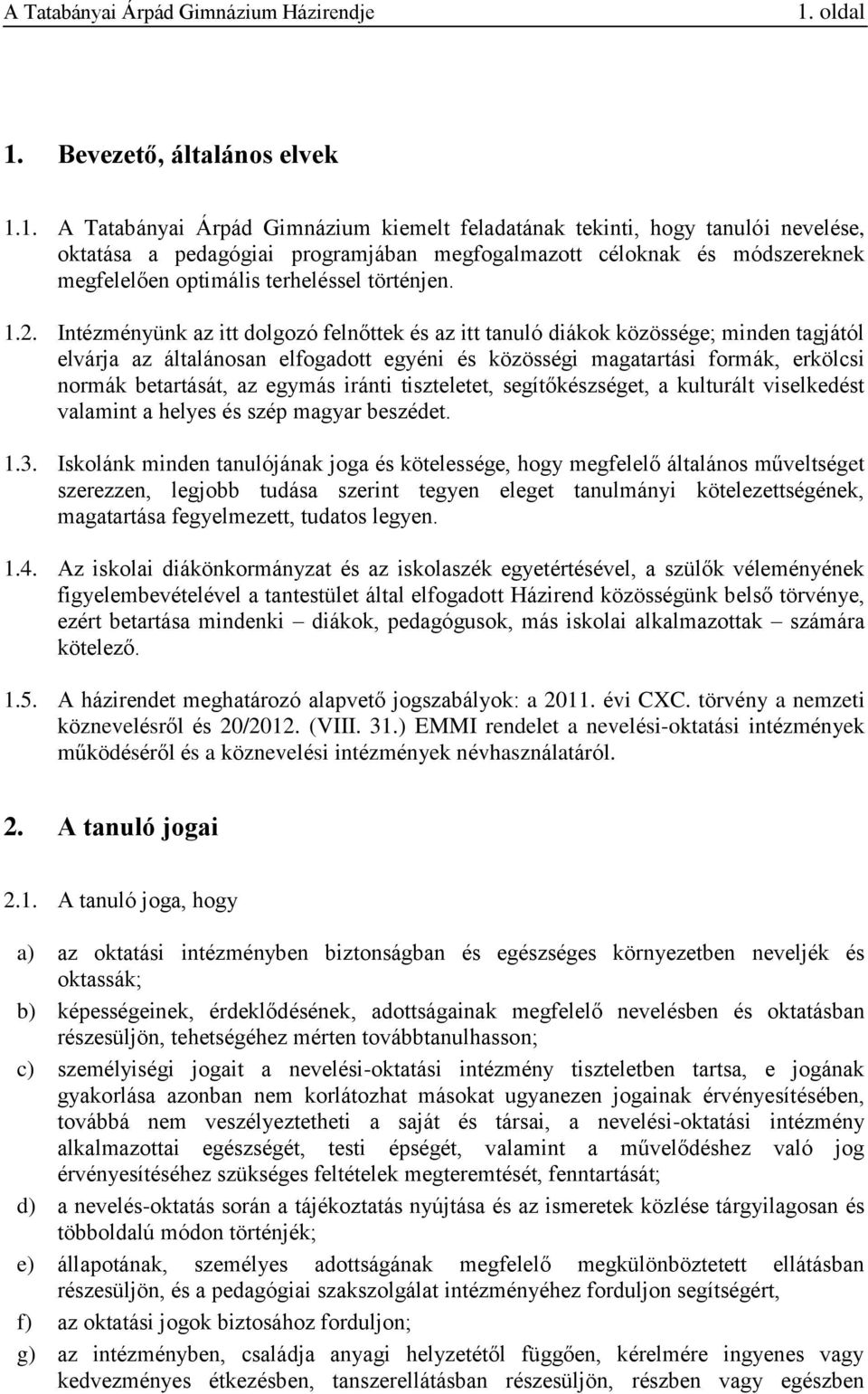 Intézményünk az itt dolgozó felnőttek és az itt tanuló diákok közössége; minden tagjától elvárja az általánosan elfogadott egyéni és közösségi magatartási formák, erkölcsi normák betartását, az