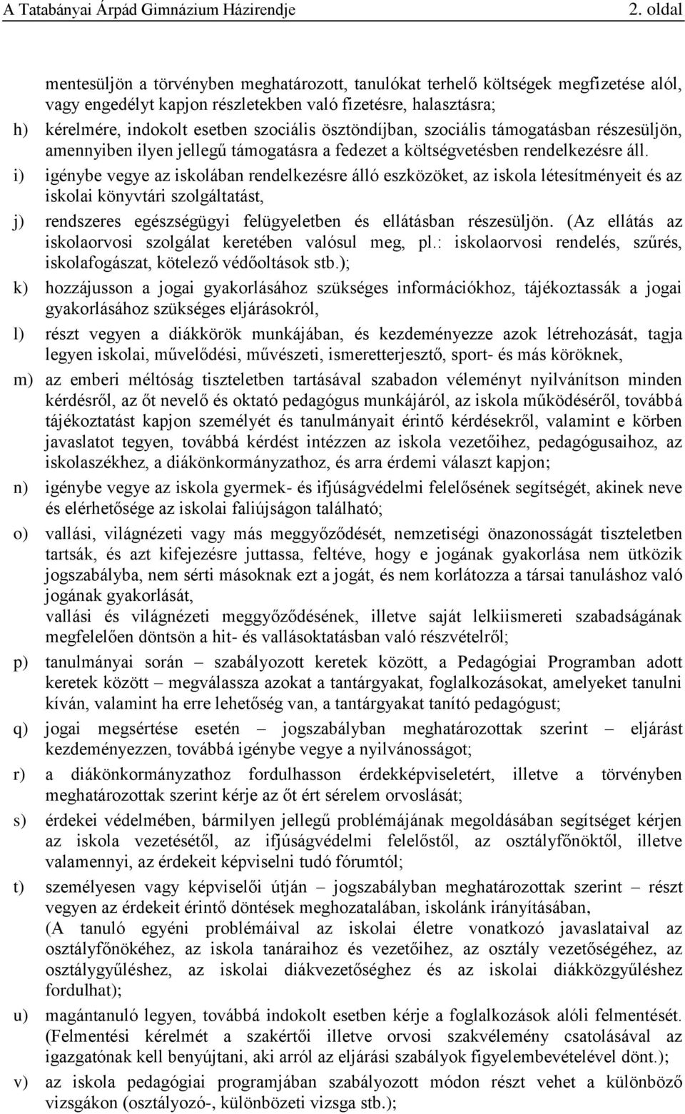 i) igénybe vegye az iskolában rendelkezésre álló eszközöket, az iskola létesítményeit és az iskolai könyvtári szolgáltatást, j) rendszeres egészségügyi felügyeletben és ellátásban részesüljön.