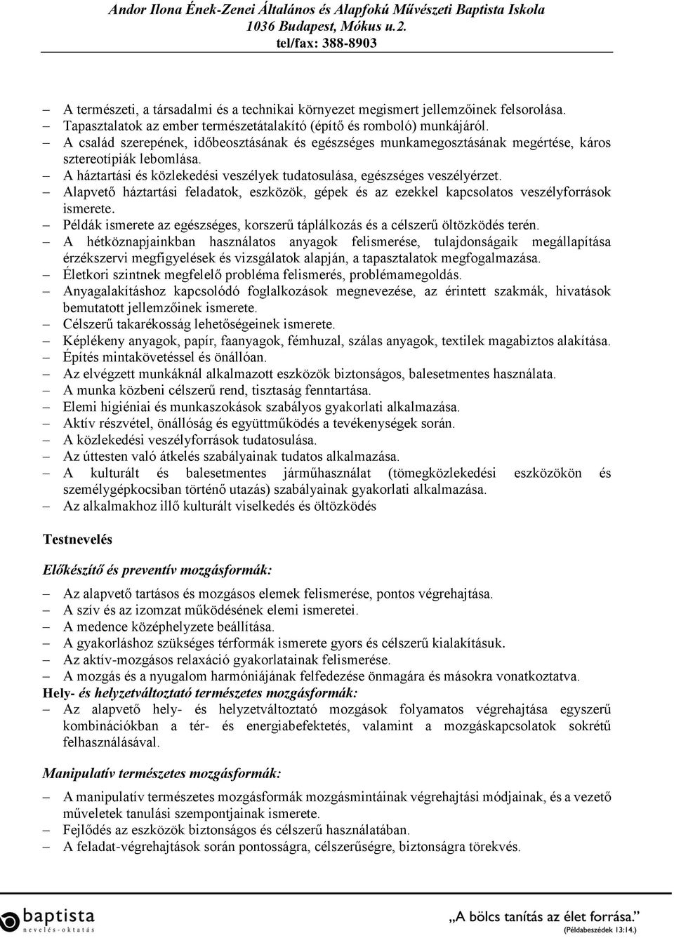 Alapvető háztartási feladatok, eszközök, gépek és az ezekkel kapcsolatos veszélyforrások ismerete. Példák ismerete az egészséges, korszerű táplálkozás és a célszerű öltözködés terén.