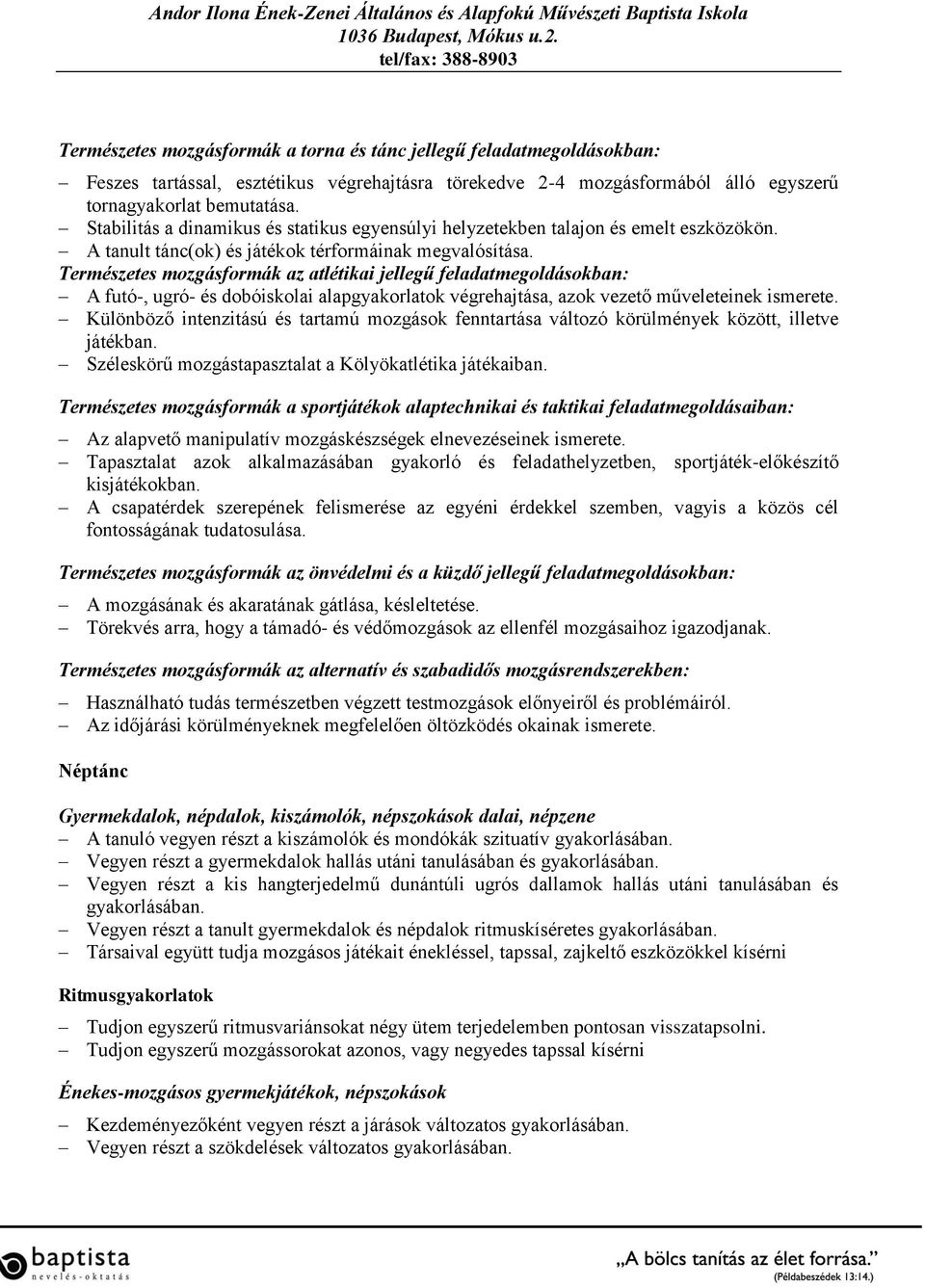 Természetes mozgásformák az atlétikai jellegű feladatmegoldásokban: A futó-, ugró- és dobóiskolai alapgyakorlatok végrehajtása, azok vezető műveleteinek ismerete.