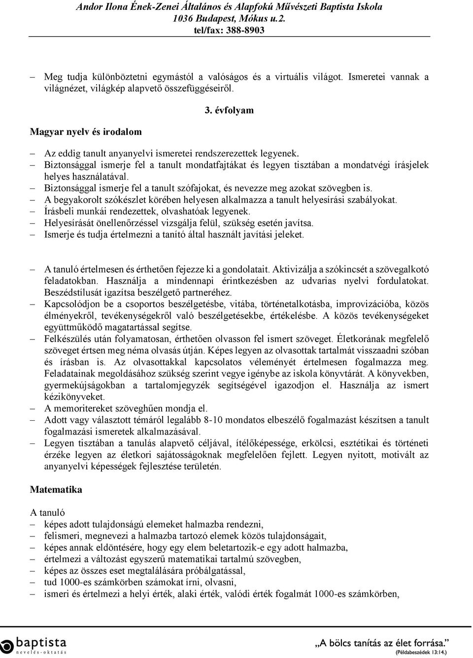 Biztonsággal ismerje fel a tanult szófajokat, és nevezze meg azokat szövegben is. A begyakorolt szókészlet körében helyesen alkalmazza a tanult helyesírási szabályokat.