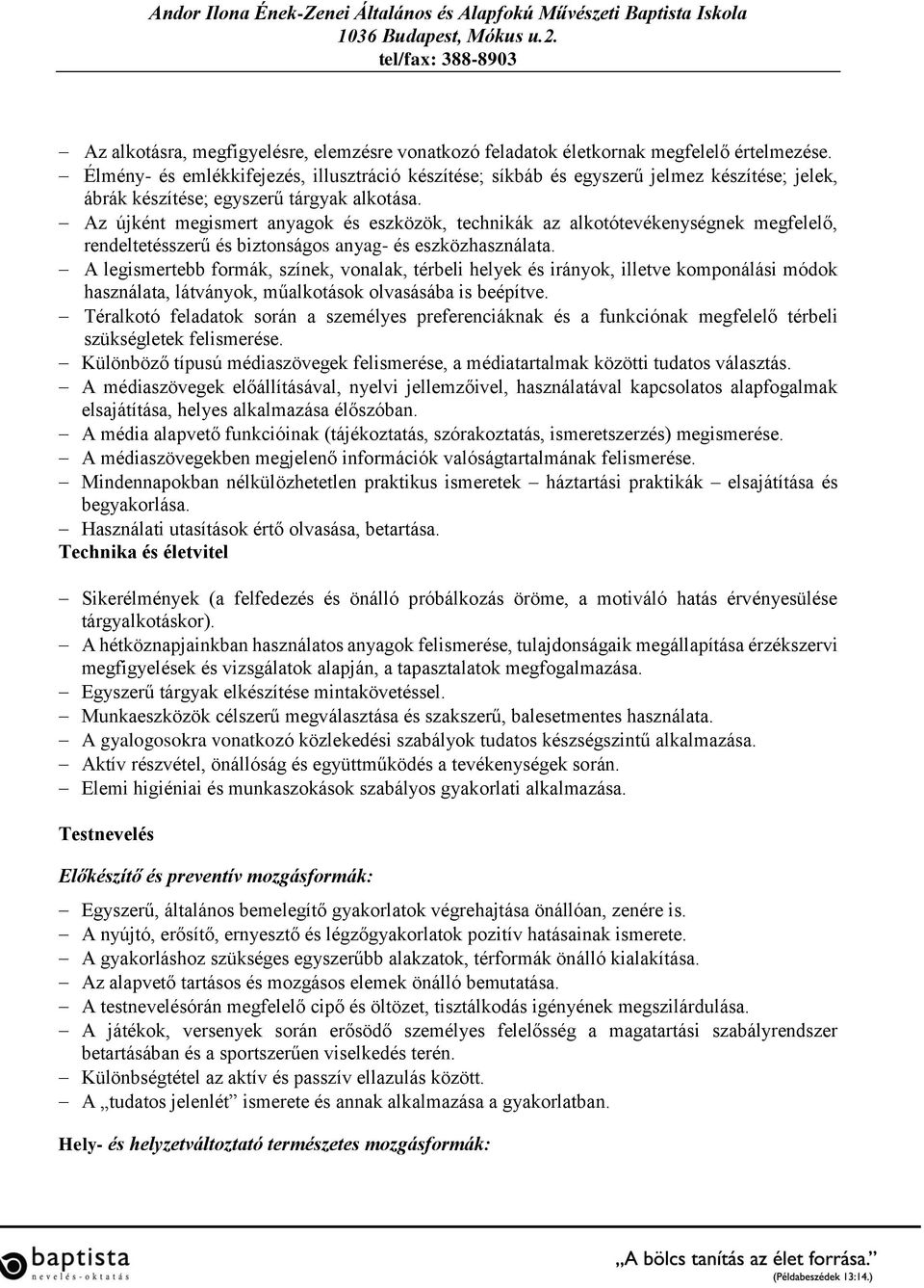 Az újként megismert anyagok és eszközök, technikák az alkotótevékenységnek megfelelő, rendeltetésszerű és biztonságos anyag- és eszközhasználata.