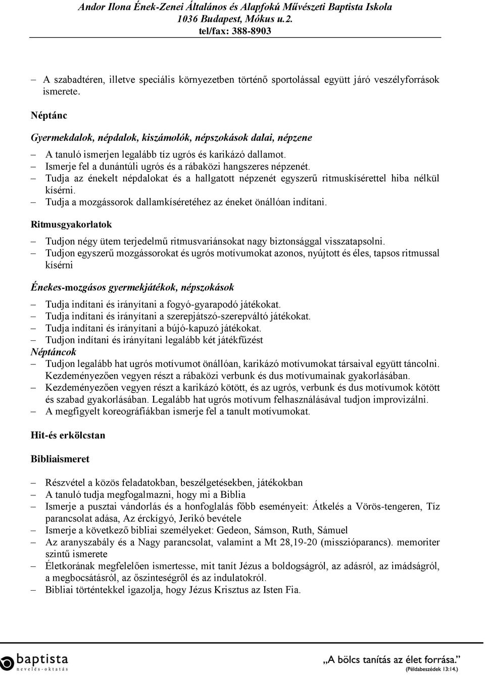 Tudja az énekelt népdalokat és a hallgatott népzenét egyszerű ritmuskísérettel hiba nélkül kísérni. Tudja a mozgássorok dallamkíséretéhez az éneket önállóan indítani.