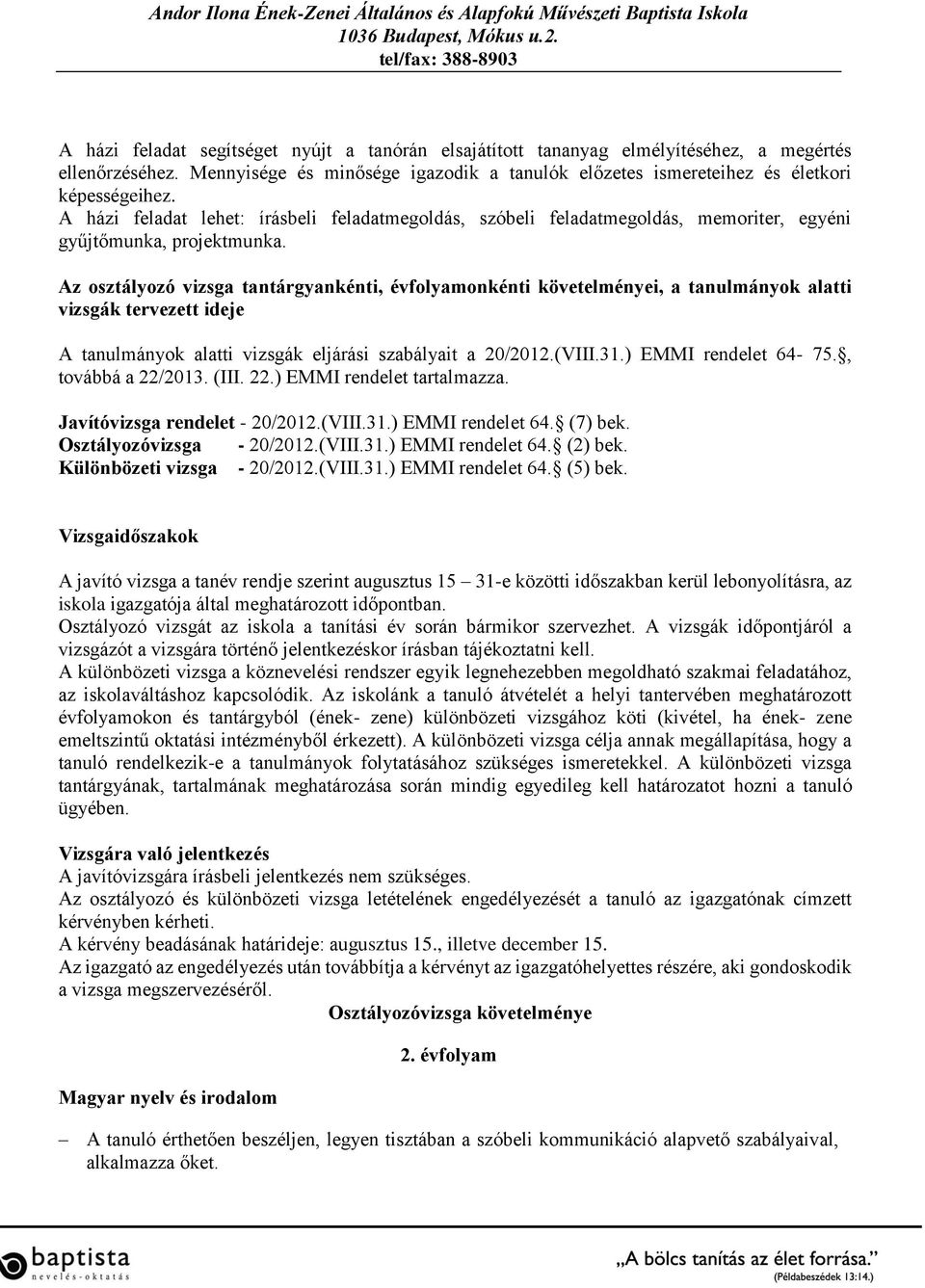 Az osztályozó vizsga tantárgyankénti, évfolyamonkénti követelményei, a tanulmányok alatti vizsgák tervezett ideje A tanulmányok alatti vizsgák eljárási szabályait a 20/2012.(VIII.31.