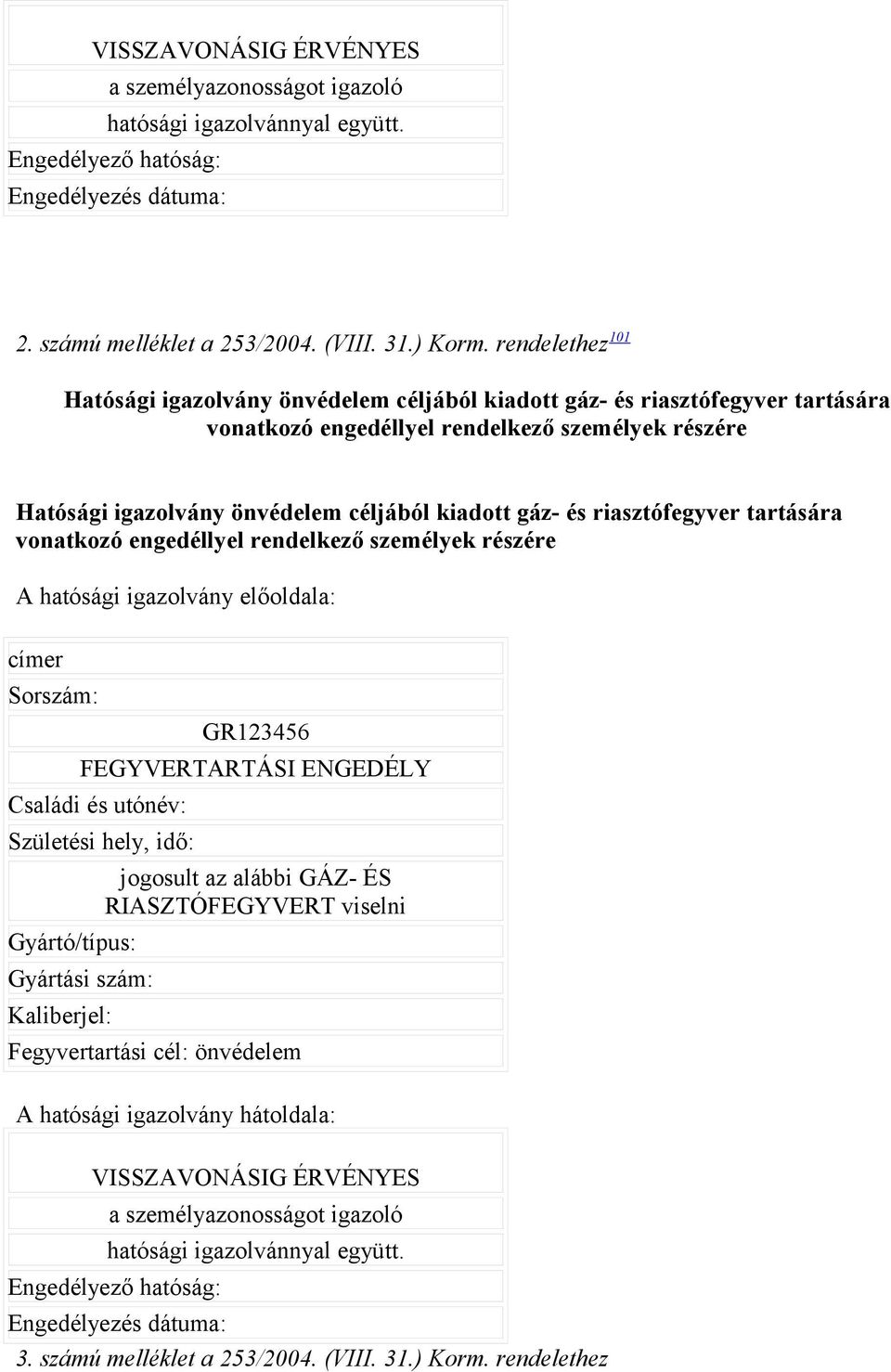 és riasztófegyver tartására vonatkozó engedéllyel rendelkező személyek részére A hatósági igazolvány előoldala: címer Sorszám: GR123456 FEGYVERTARTÁSI ENGEDÉLY Családi és utónév: Születési hely, idő: