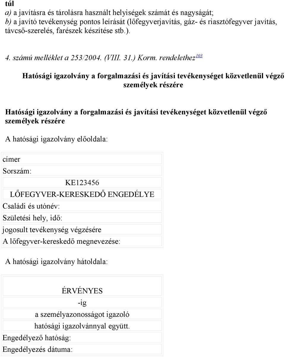 rendelethez 103 Hatósági igazolvány a forgalmazási és javítási tevékenységet közvetlenül végző személyek részére Hatósági igazolvány a forgalmazási és javítási tevékenységet közvetlenül végző