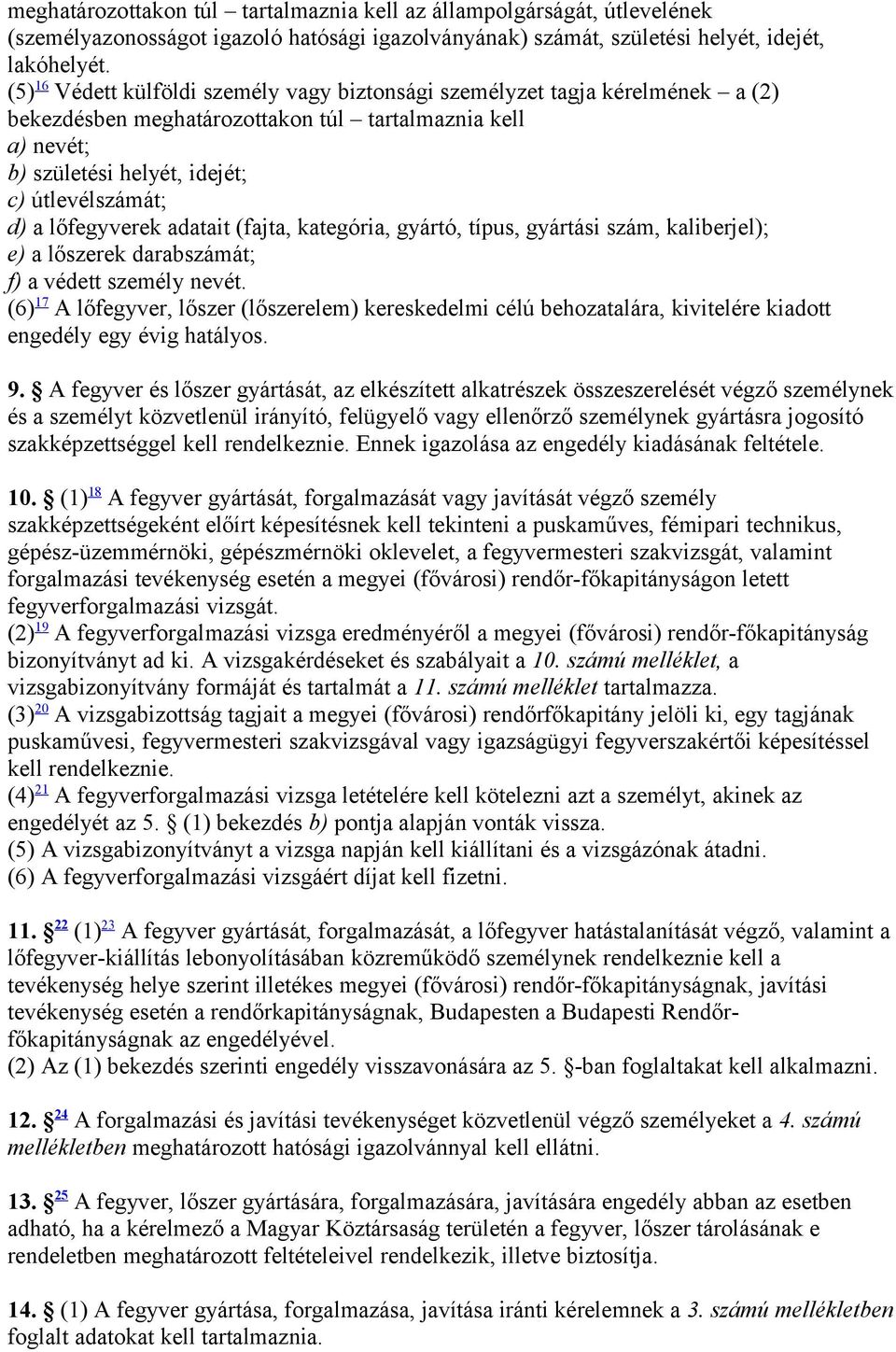 lőfegyverek adatait (fajta, kategória, gyártó, típus, gyártási szám, kaliberjel); e) a lőszerek darabszámát; f) a védett személy nevét.