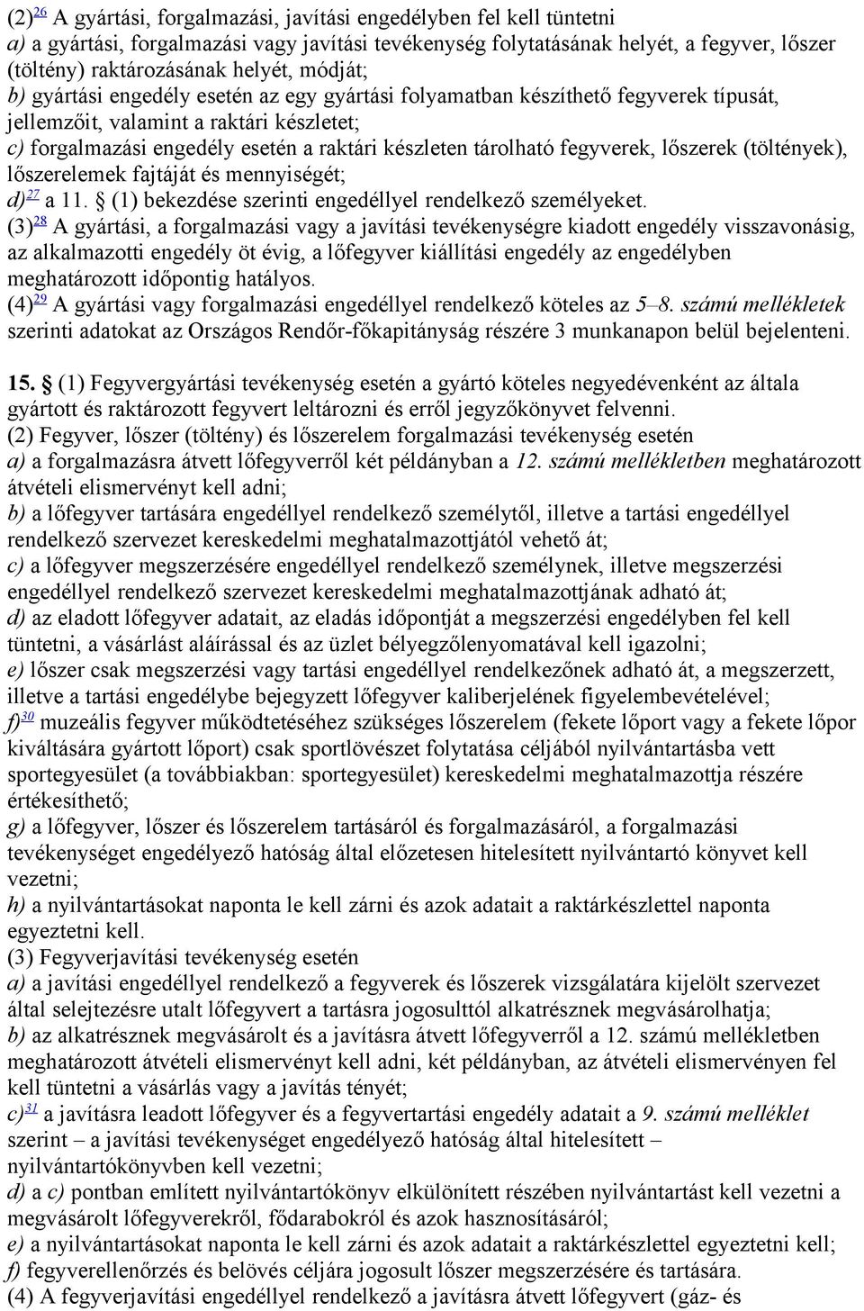 fegyverek, lőszerek (töltények), lőszerelemek fajtáját és mennyiségét; d) 27 a 11. (1) bekezdése szerinti engedéllyel rendelkező személyeket.