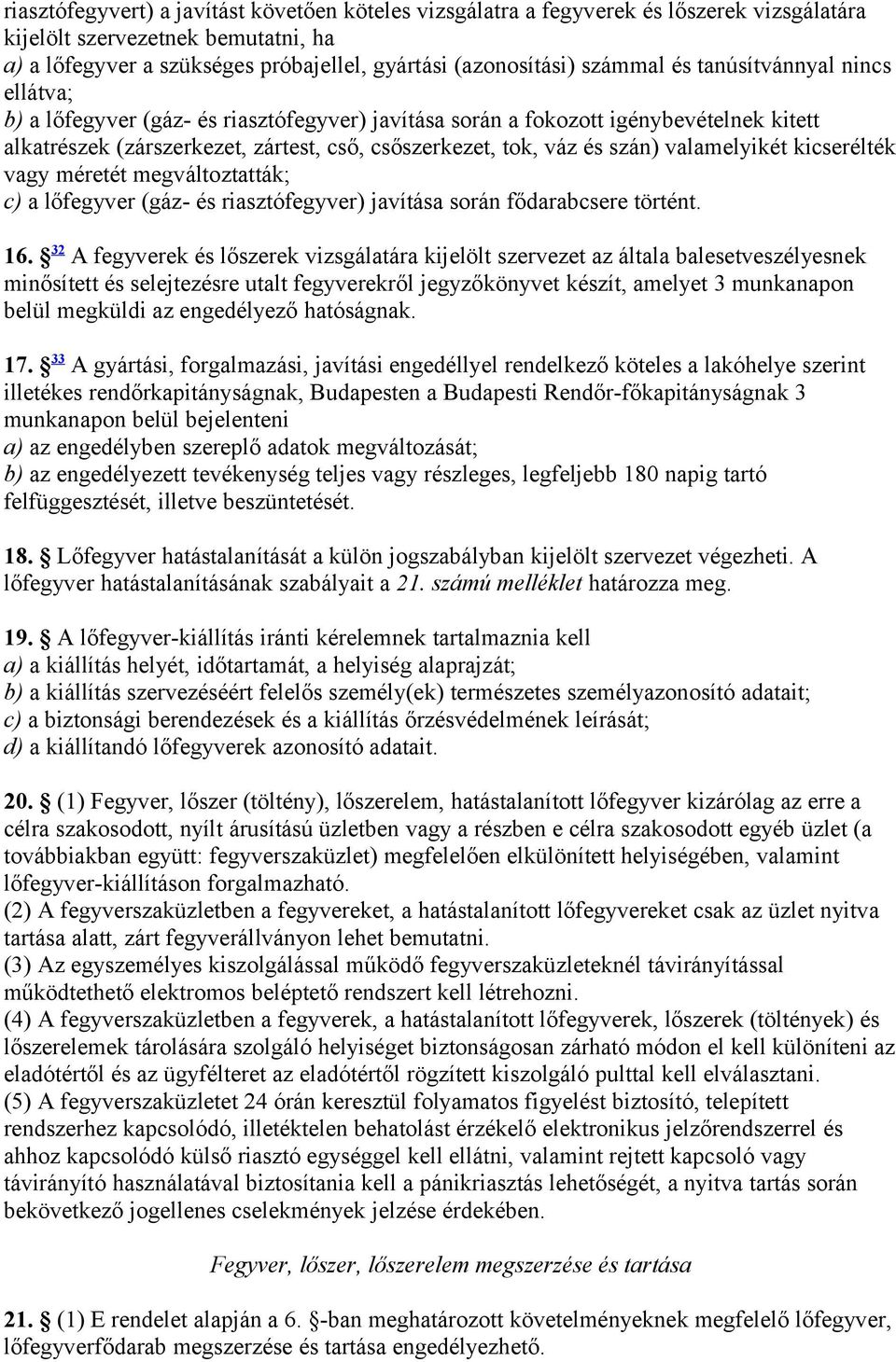 szán) valamelyikét kicserélték vagy méretét megváltoztatták; c) a lőfegyver (gáz- és riasztófegyver) javítása során fődarabcsere történt. 16.