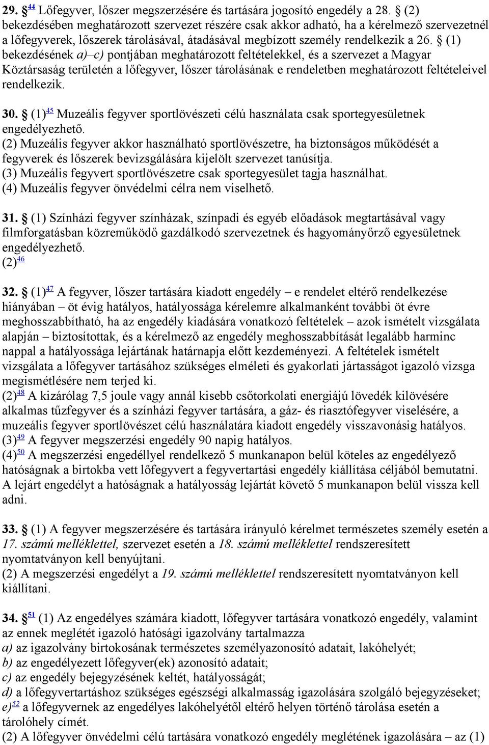 (1) bekezdésének a) c) pontjában meghatározott feltételekkel, és a szervezet a Magyar Köztársaság területén a lőfegyver, lőszer tárolásának e rendeletben meghatározott feltételeivel rendelkezik. 30.