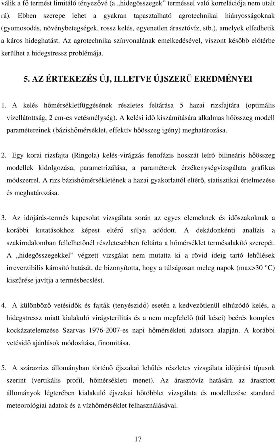 Az agrotechnika színvonalának emelkedésével, viszont késıbb elıtérbe kerülhet a hidegstressz problémája. 5. AZ ÉRTEKEZÉS ÚJ, ILLETVE ÚJSZERŐ EREDMÉNYEI 1.