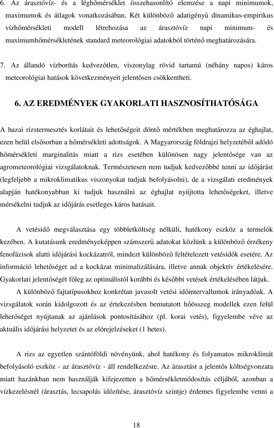 Az állandó vízborítás kedvezıtlen, viszonylag rövid tartamú (néhány napos) káros meteorológiai hatások következményeit jelentısen csökkentheti. 6.