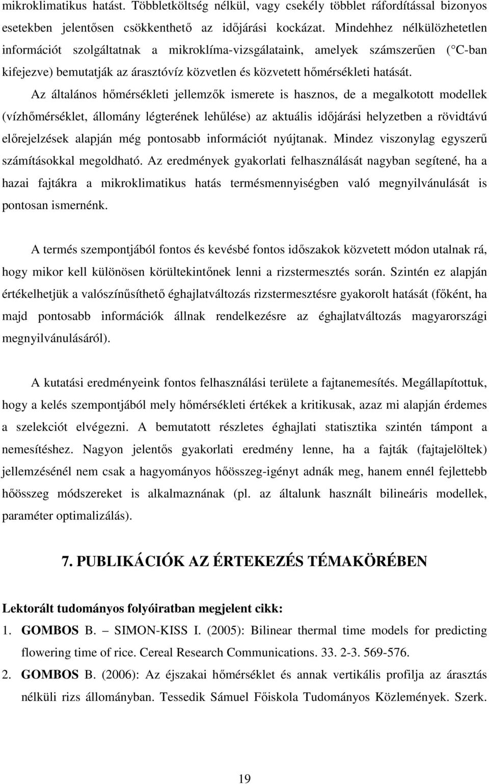 Az általános hımérsékleti jellemzık ismerete is hasznos, de a megalkotott modellek (vízhımérséklet, állomány légterének lehőlése) az aktuális idıjárási helyzetben a rövidtávú elırejelzések alapján