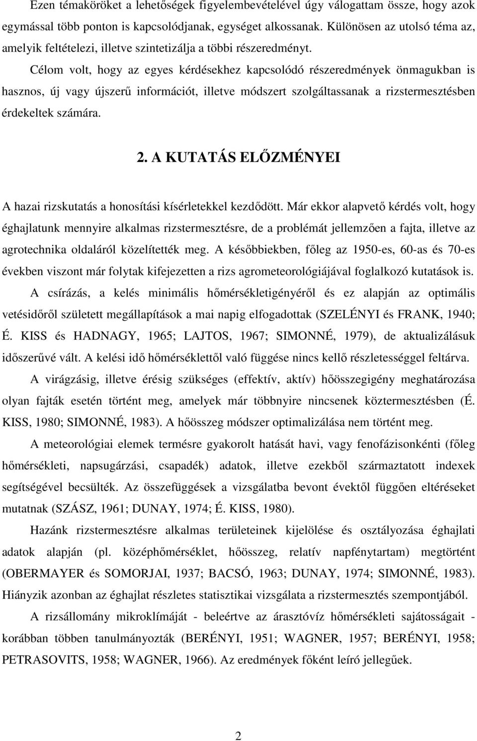 Célom volt, hogy az egyes kérdésekhez kapcsolódó részeredmények önmagukban is hasznos, új vagy újszerő információt, illetve módszert szolgáltassanak a rizstermesztésben érdekeltek számára. 2.