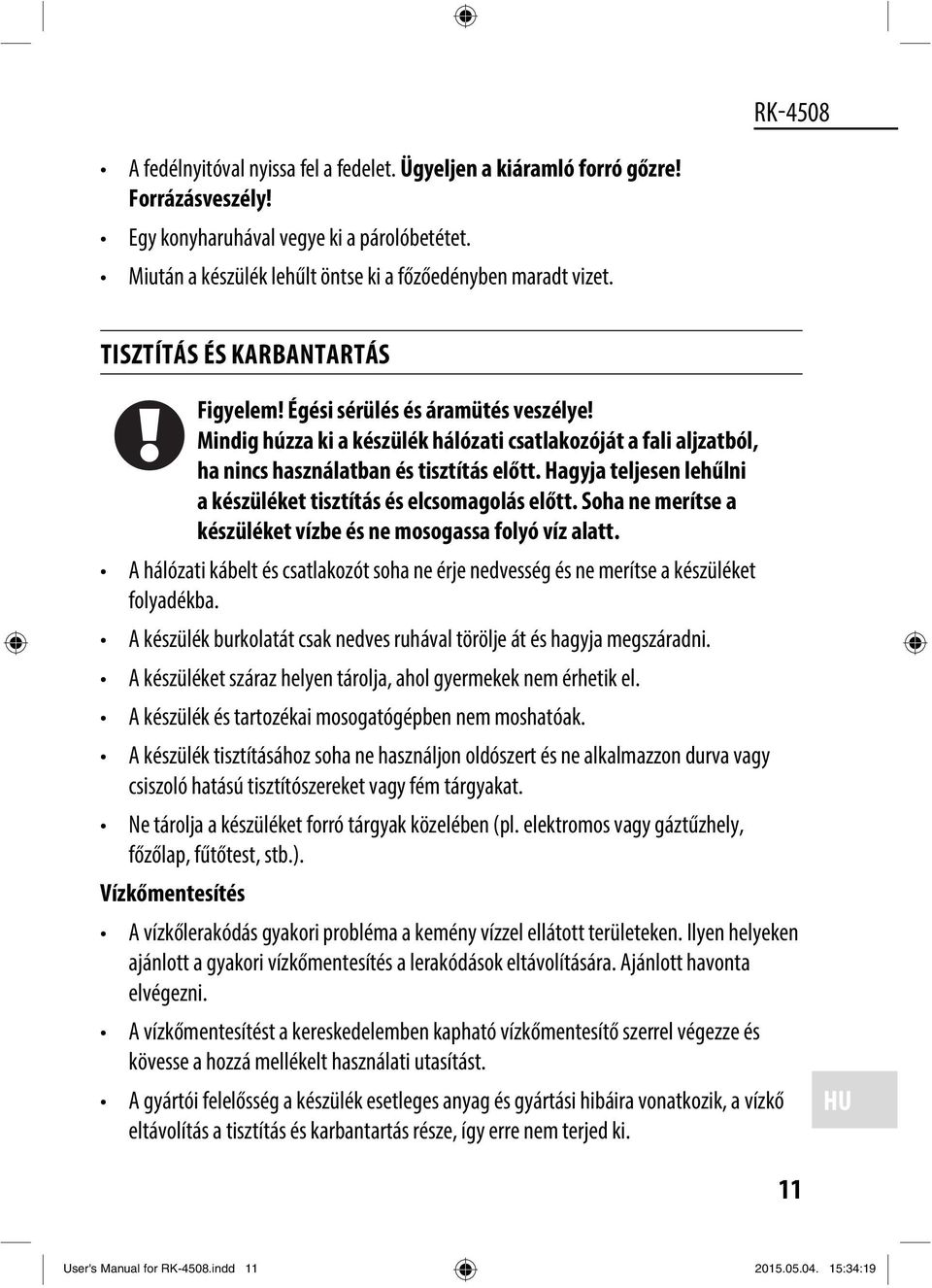 Hagyja teljesen lehűlni a készüléket tisztítás és elcsomagolás előtt. Soha ne merítse a készüléket vízbe és ne mosogassa folyó víz alatt.