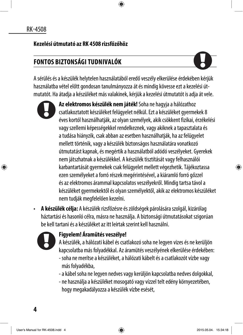 Soha ne hagyja a hálózathoz csatlakoztatott készüléket felügyelet nélkül.