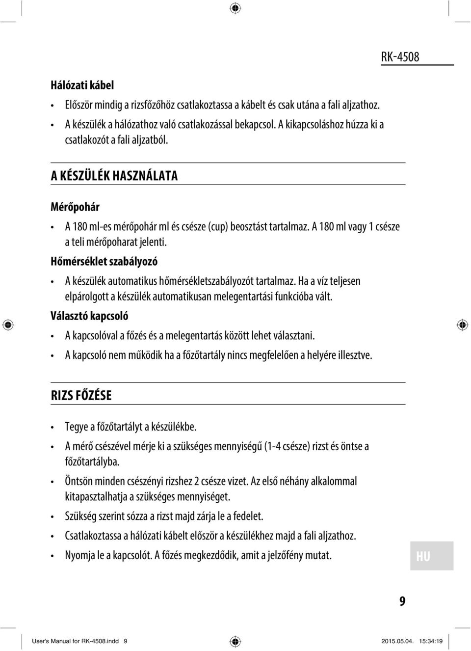 A 180 ml vagy 1 csésze a teli mérőpoharat jelenti. Hőmérséklet szabályozó A készülék automatikus hőmérsékletszabályozót tartalmaz.
