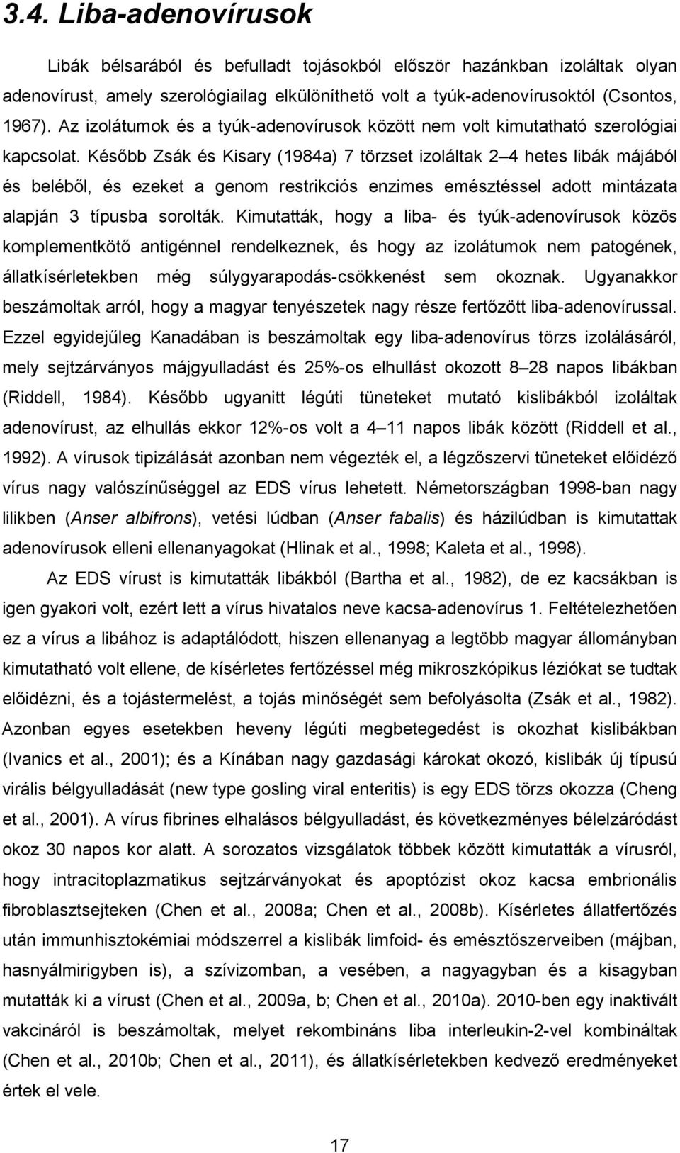 Késıbb Zsák és Kisary (1984a) 7 törzset izoláltak 2 4 hetes libák májából és belébıl, és ezeket a genom restrikciós enzimes emésztéssel adott mintázata alapján 3 típusba sorolták.