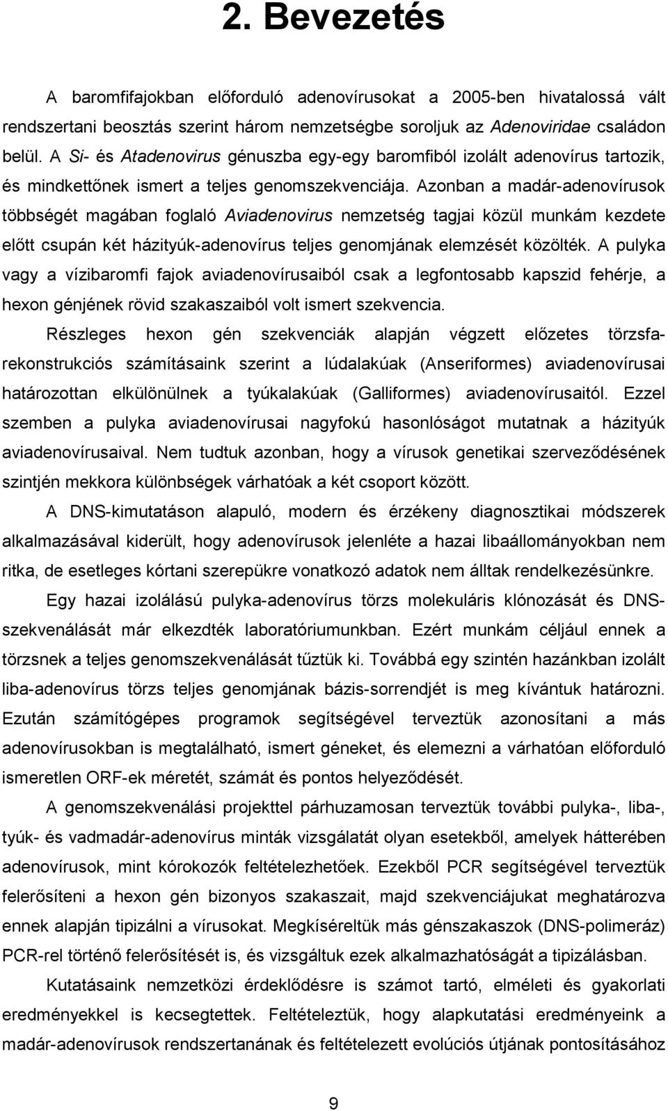 Azonban a madár-adenovírusok többségét magában foglaló Aviadenovirus nemzetség tagjai közül munkám kezdete elıtt csupán két házityúk-adenovírus teljes genomjának elemzését közölték.