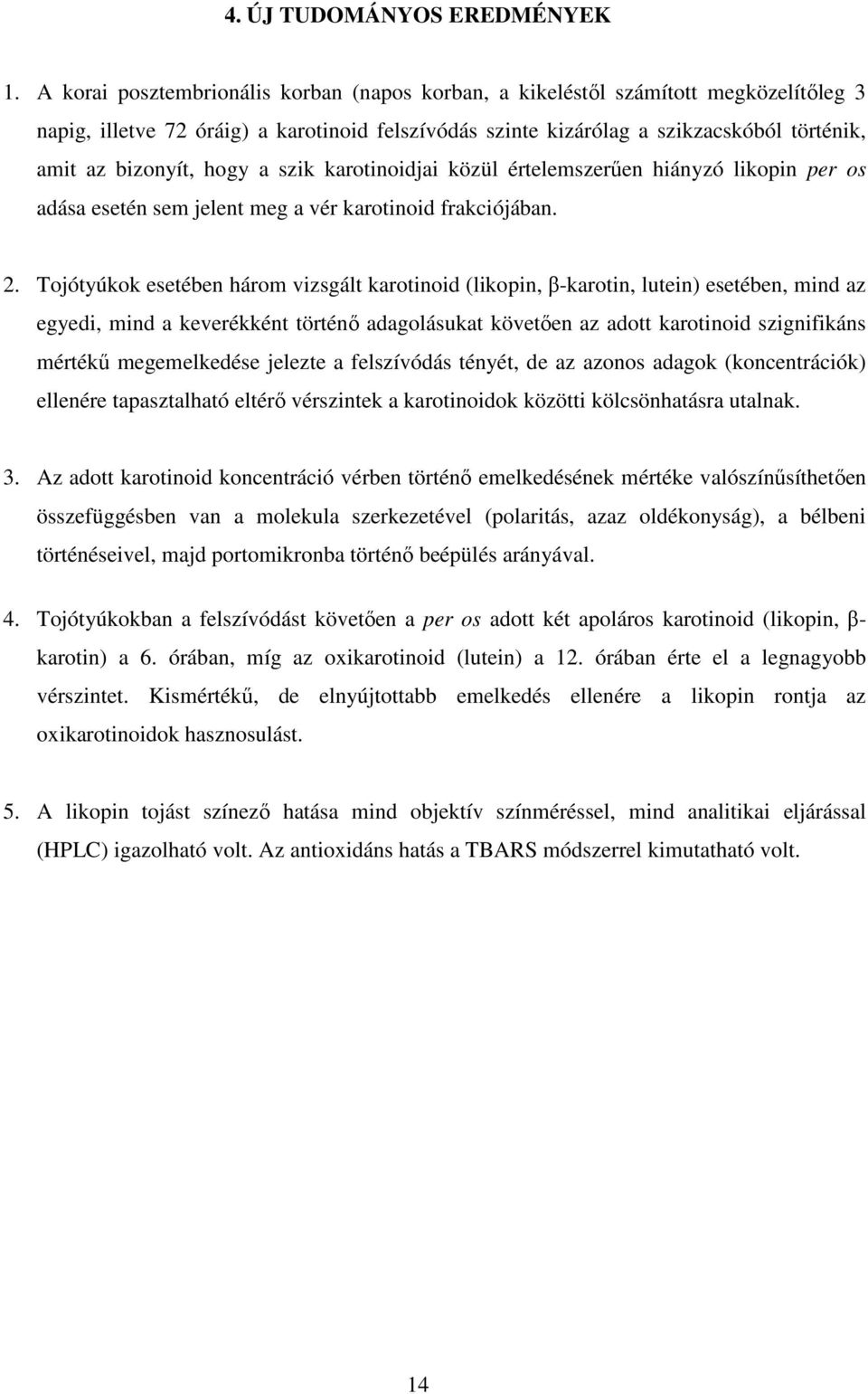 hogy a szik karotinoidjai közül értelemszerően hiányzó likopin per os adása esetén sem jelent meg a vér karotinoid frakciójában. 2.
