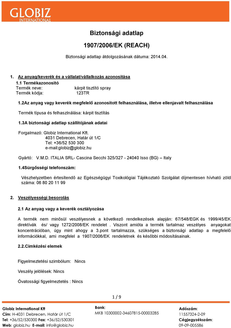 2Az anyag vagy keverék megfelelő azonosított felhasználása, illetve ellenjavalt felhasználása Termék típusa és felhaszlnálása: kárpit tisztítás 1.